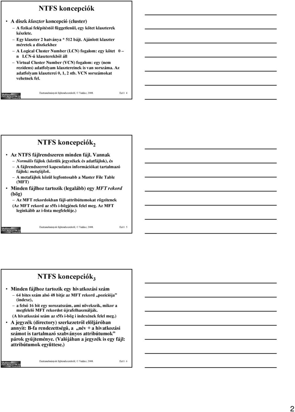 is van sorszáma. Az adatfolyam klaszterei 0, 1, 2 stb. VCN sorszámokat vehetnek fel. Esettanulmányok fájlrendszerekről, Vadász, 2008. Ea11 4 NTFS koncepciók 2 Az NTFS fájlrendszeren minden fájl.