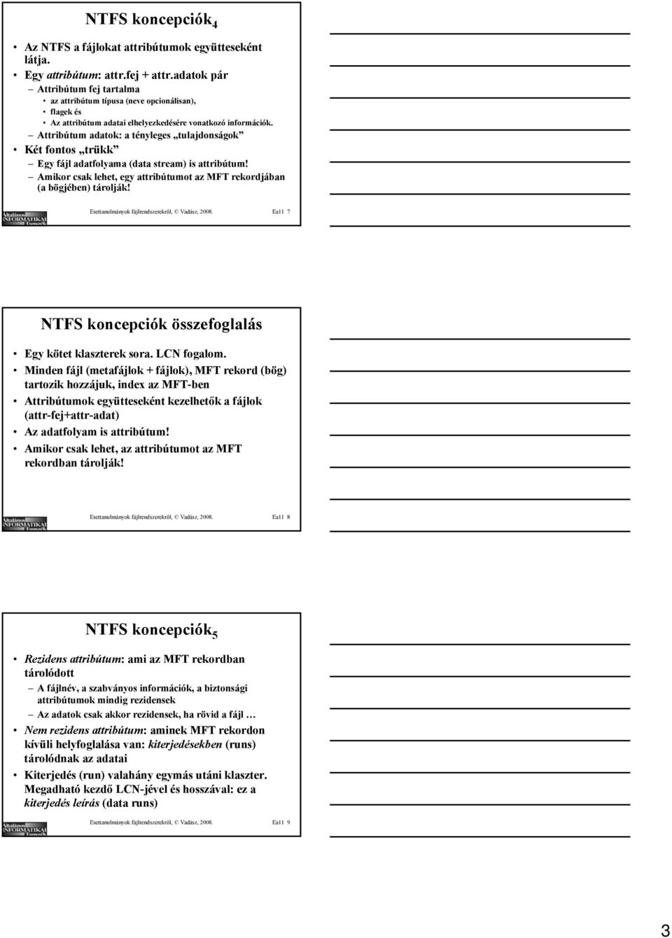 Attribútum adatok: a tényleges tulajdonságok Két fontos trükk Egy fájl adatfolyama (data stream) is attribútum! Amikor csak lehet, egy attribútumot az MFT rekordjában (a bögjében) tárolják!