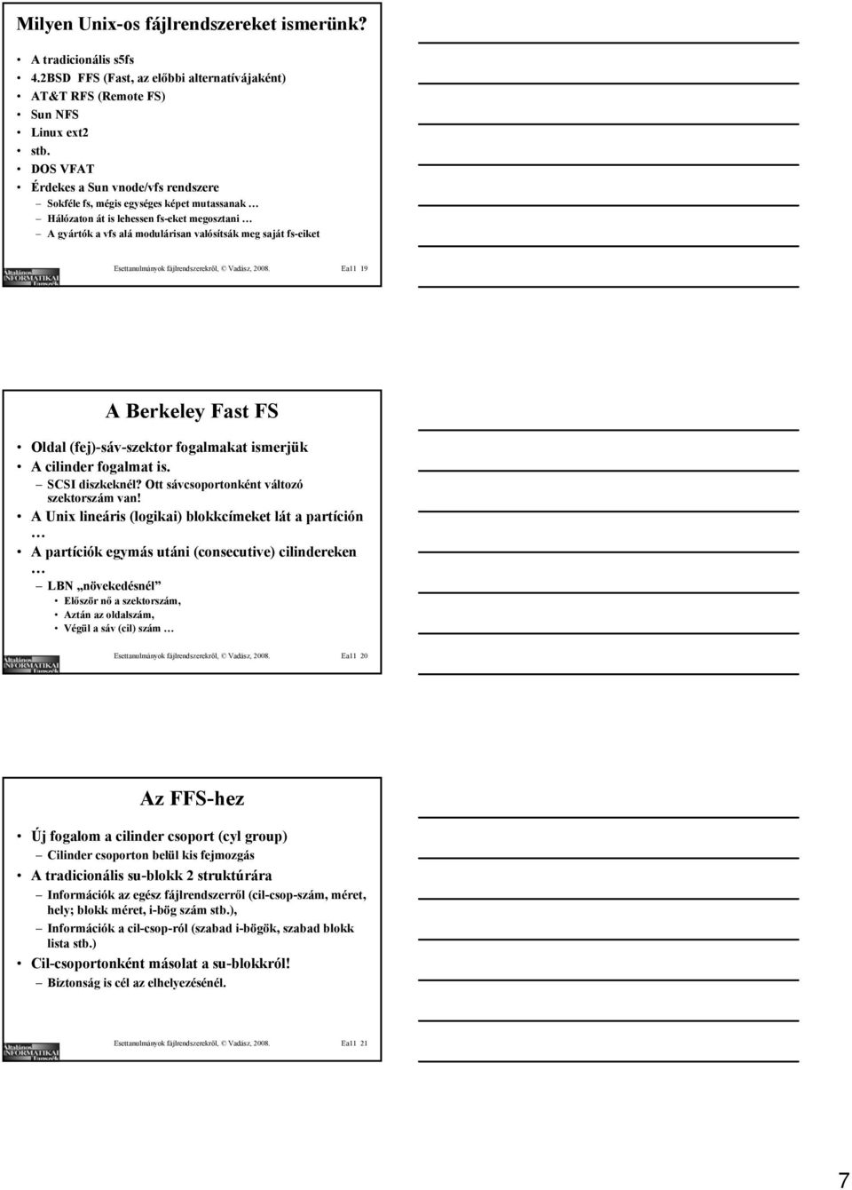 Esettanulmányok fájlrendszerekről, Vadász, 2008. Ea11 19 A Berkeley Fast FS Oldal (fej)-sáv-szektor fogalmakat ismerjük A cilinder fogalmat is. SCSI diszkeknél?
