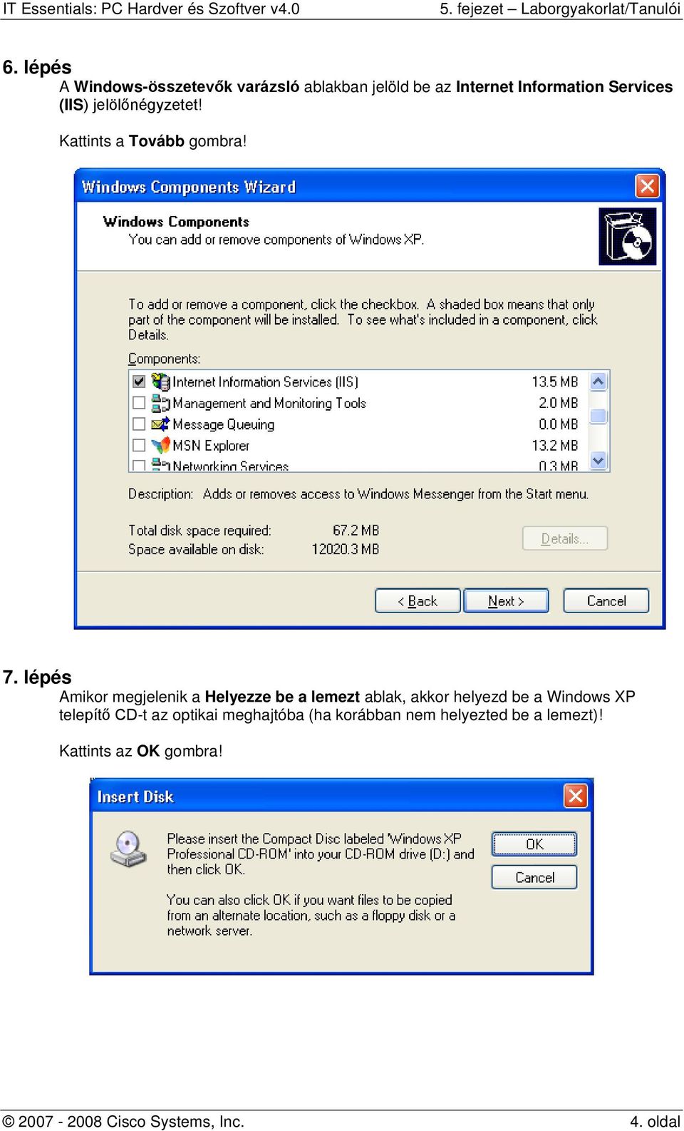 lépés Amikor megjelenik a Helyezze be a lemezt ablak, akkor helyezd be a Windows XP