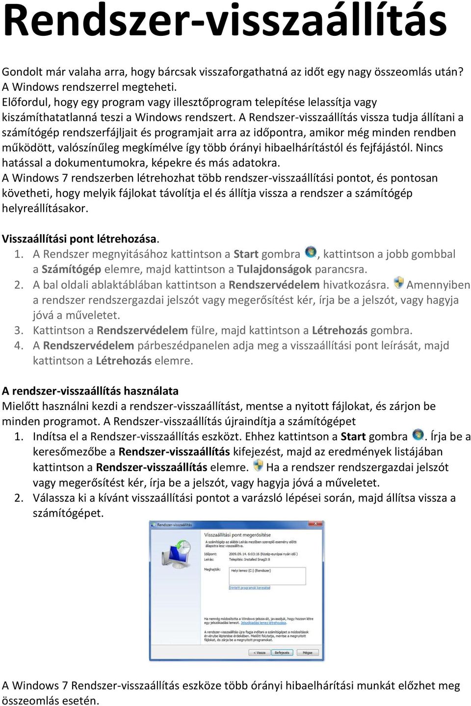 A Rendszer-visszaállítás vissza tudja állítani a számítógép rendszerfájljait és programjait arra az időpontra, amikor még minden rendben működött, valószínűleg megkímélve így több órányi