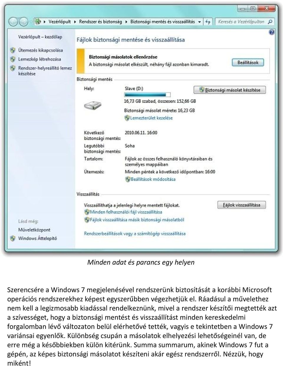 kereskedelmi forgalomban lévő változaton belül elérhetővé tették, vagyis e tekintetben a Windows 7 variánsai egyenlők.