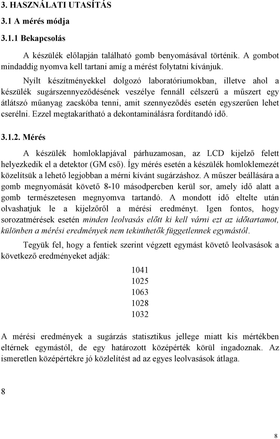 egyszerűen lehet cserélni. Ezzel megtakarítható a dekontaminálásra fordítandó idő. 3.1.2. Mérés A készülék homloklapjával párhuzamosan, az LCD kijelző felett helyezkedik el a detektor (GM cső).