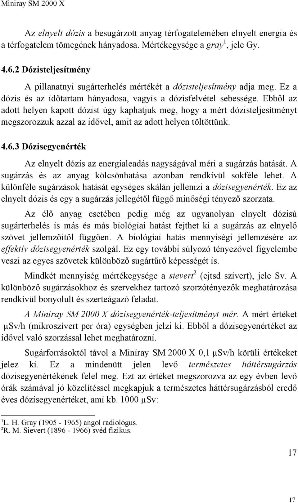 Ebből az adott helyen kapott dózist úgy kaphatjuk meg, hogy a mért dózisteljesítményt megszorozzuk azzal az idővel, amit az adott helyen töltöttünk. 4.6.