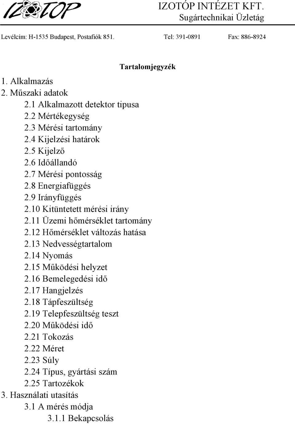 10 Kitüntetett mérési irány 2.11 Üzemi hőmérséklet tartomány 2.12 Hőmérséklet változás hatása 2.13 Nedvességtartalom 2.14 Nyomás 2.15 Működési helyzet 2.16 Bemelegedési idő 2.