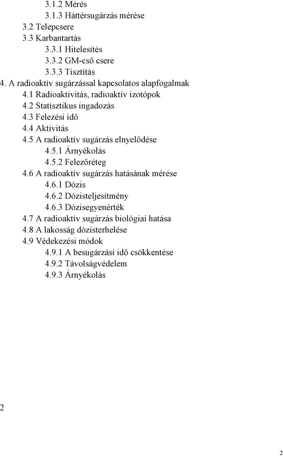 5 A radioaktív sugárzás elnyelődése 4.5.1 Árnyékolás 4.5.2 Felezőréteg 4.6 A radioaktív sugárzás hatásának mérése 4.6.1 Dózis 4.6.2 Dózisteljesítmény 4.6.3 Dózisegyenérték 4.