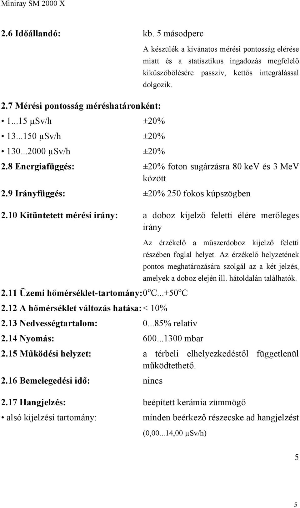 10 Kitüntetett mérési irány: a doboz kijelző feletti élére merőleges irány Az érzékelő a műszerdoboz kijelző feletti részében foglal helyet.