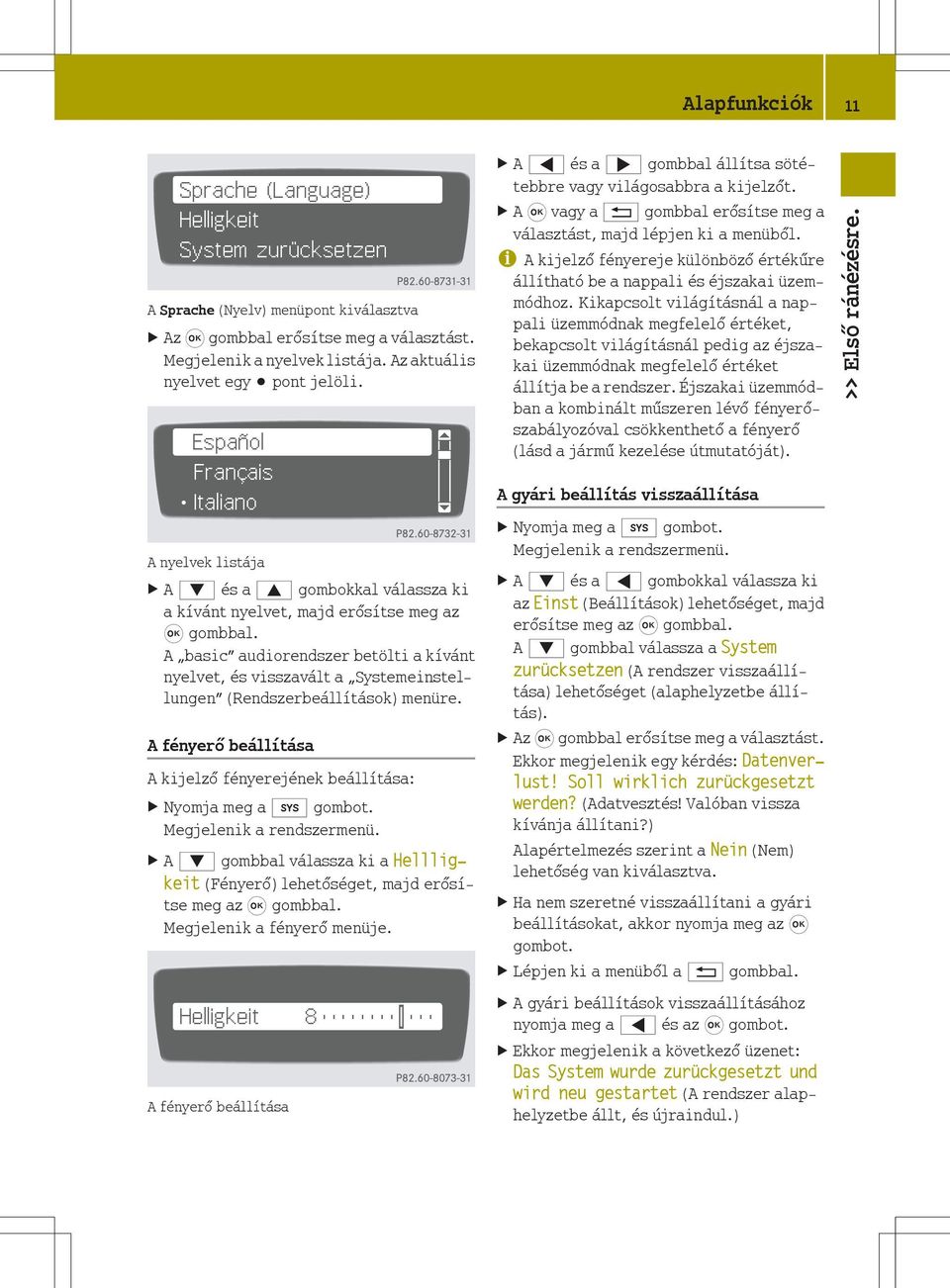 A basic audiorendszer betölti a kívánt nyelvet, és visszavált a Systemeinstellungen (Rendszerbeállítások) menüre. A fényerő beállítása A kijelző fényerejének beállítása: X Nyomja meg a i gombot.