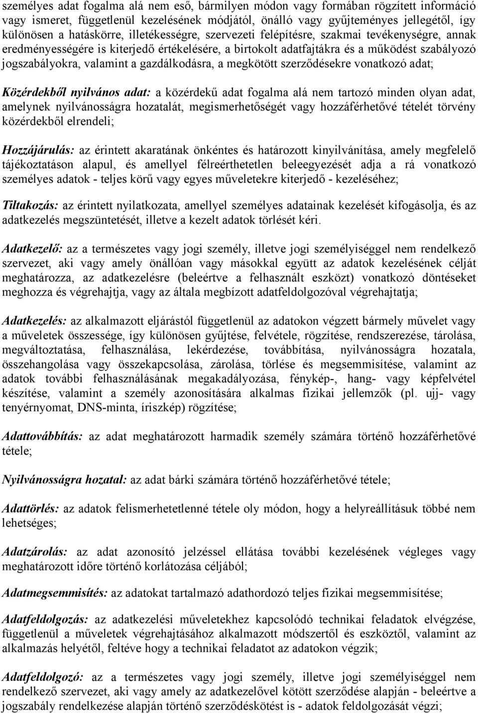 gazdálkodásra, a megkötött szerződésekre vonatkozó adat; Közérdekből nyilvános adat: a közérdekű adat fogalma alá nem tartozó minden olyan adat, amelynek nyilvánosságra hozatalát, megismerhetőségét