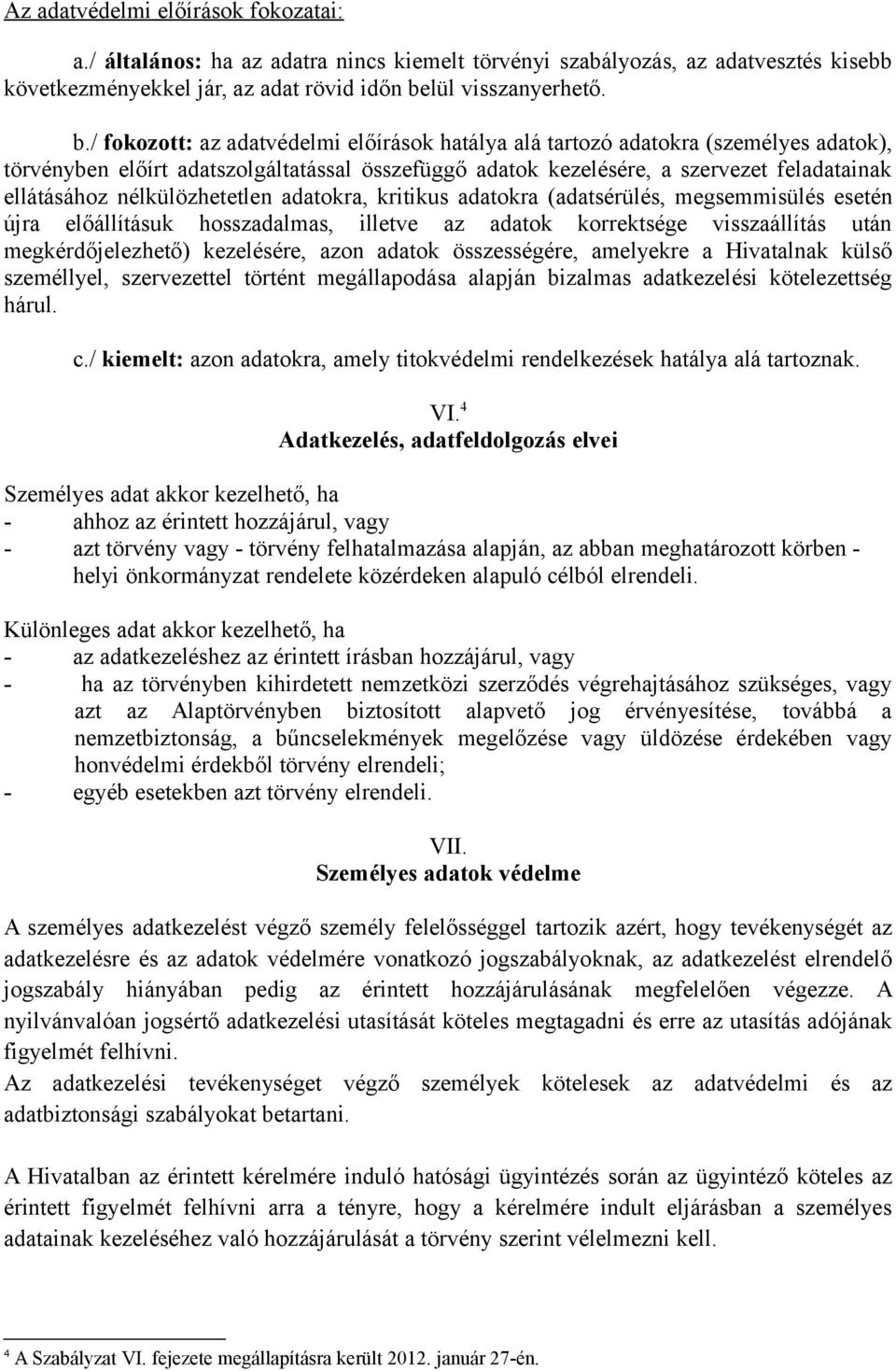 / fokozott: az adatvédelmi előírások hatálya alá tartozó adatokra (személyes adatok), törvényben előírt adatszolgáltatással összefüggő adatok kezelésére, a szervezet feladatainak ellátásához