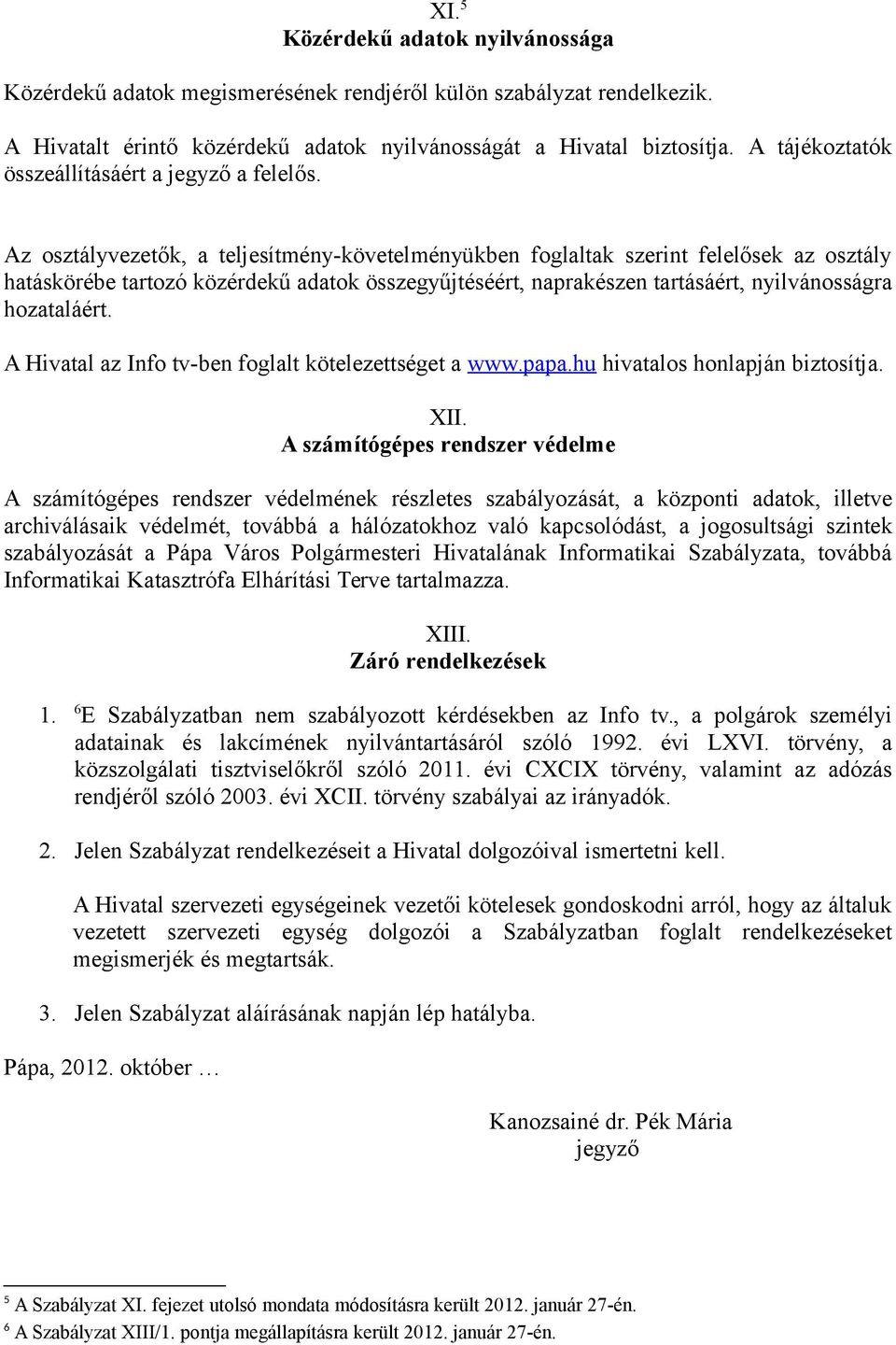 Az osztályvezetők, a teljesítmény-követelményükben foglaltak szerint felelősek az osztály hatáskörébe tartozó közérdekű adatok összegyűjtéséért, naprakészen tartásáért, nyilvánosságra hozataláért.