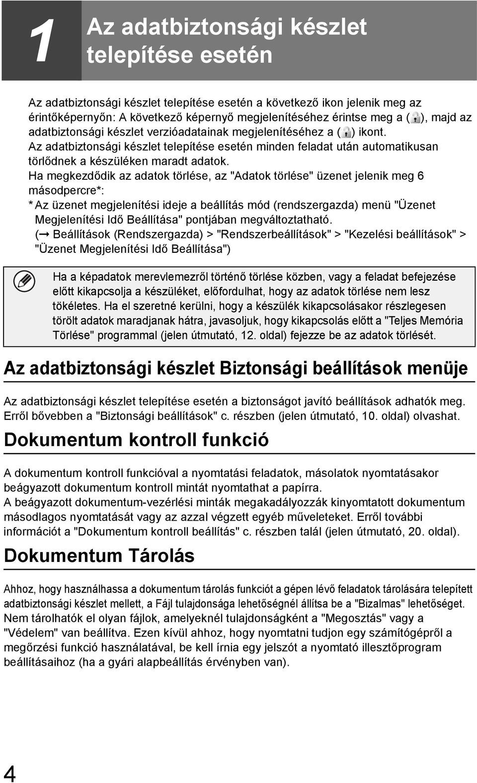 Ha megkezdődik az adatok törlése, az "Adatok törlése" üzenet jelenik meg 6 másodpercre*: * Az üzenet megjelenítési ideje a beállítás mód (rendszergazda) menü "Üzenet Megjelenítési Idő Beállítása"