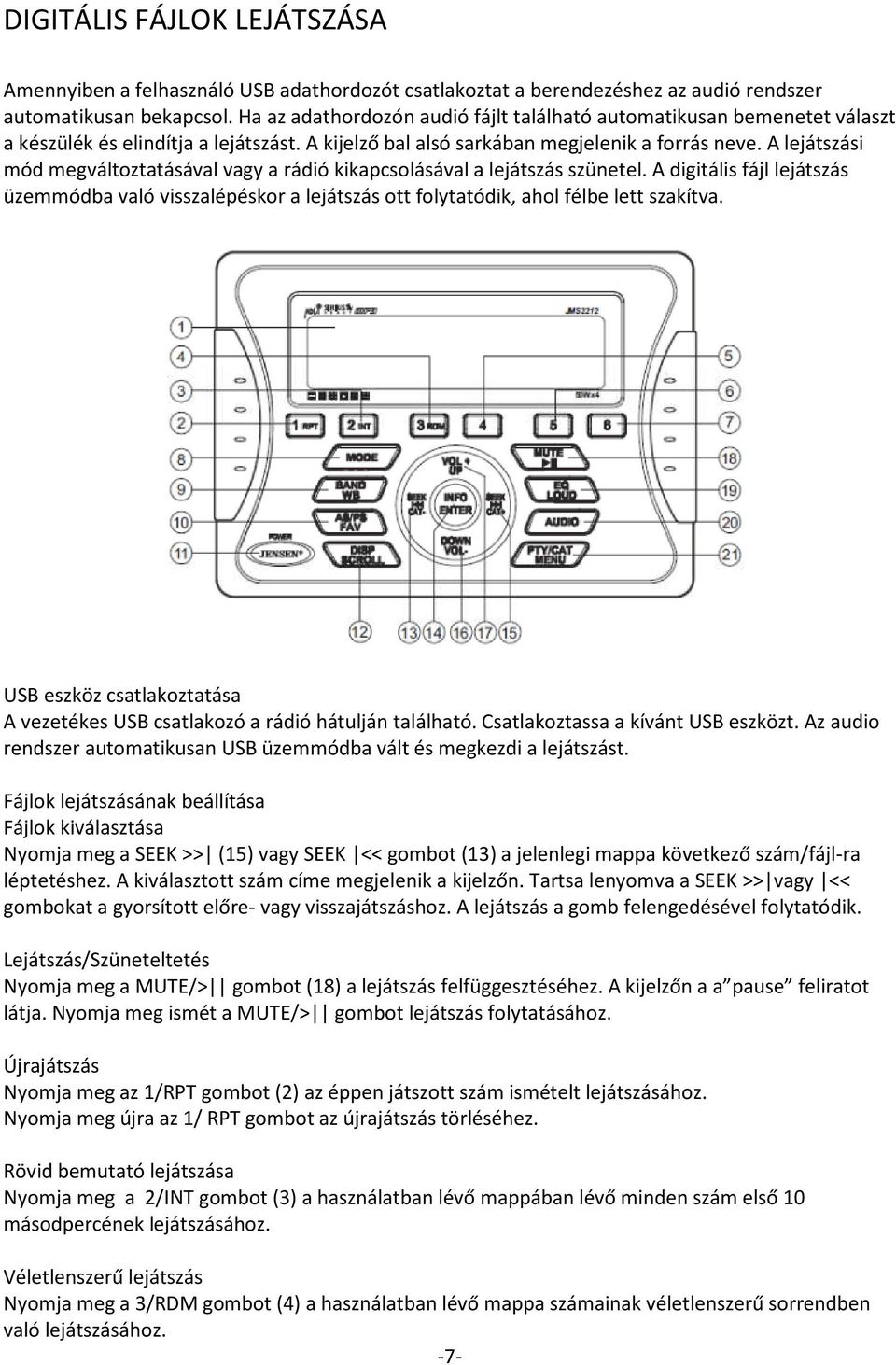 A lejátszási mód megváltoztatásával vagy a rádió kikapcsolásával a lejátszás szünetel. A digitális fájl lejátszás üzemmódba való visszalépéskor a lejátszás ott folytatódik, ahol félbe lett szakítva.