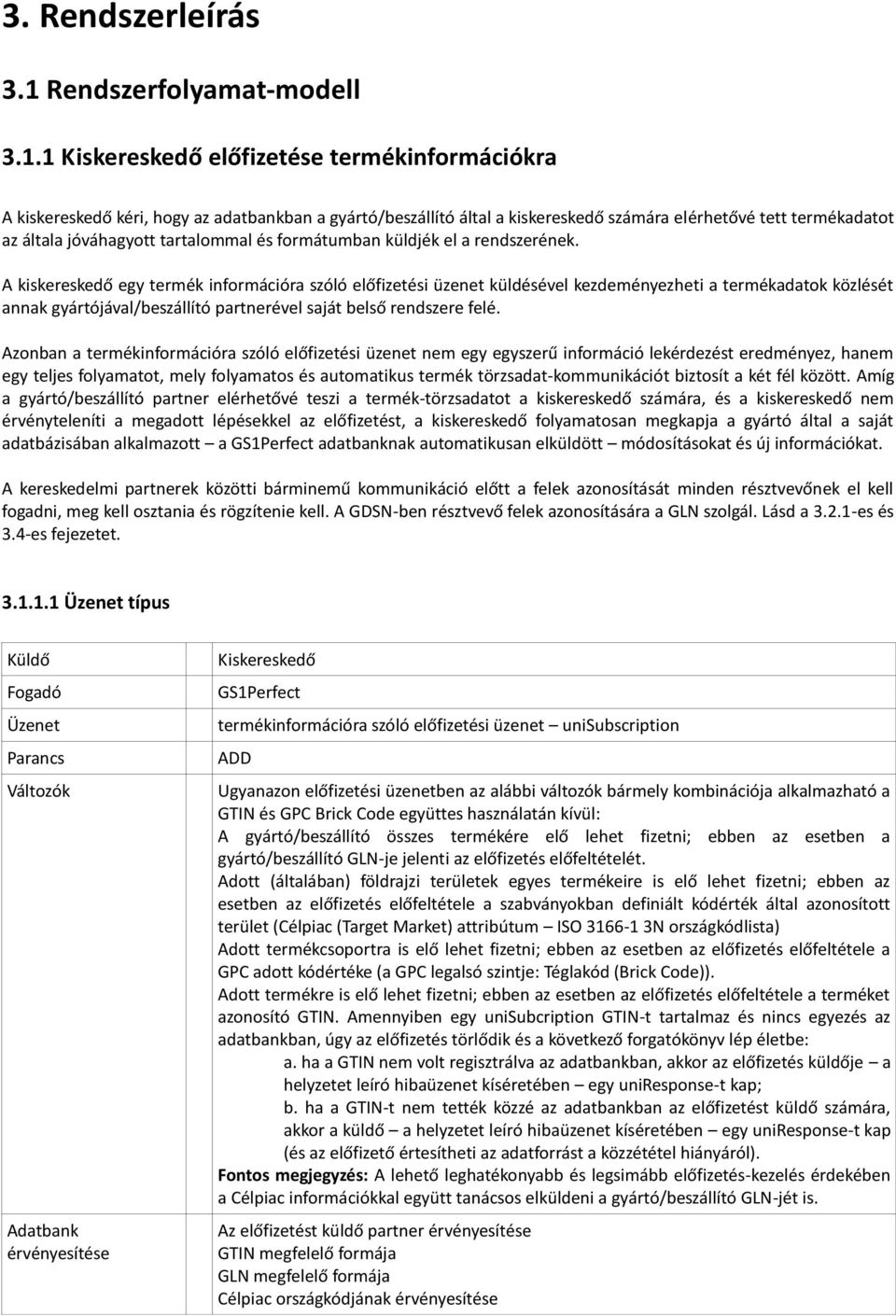 1 Kiskereskedő előfizetése termékinformációkra A kiskereskedő kéri, hogy az adatbankban a gyártó/beszállító által a kiskereskedő számára elérhetővé tett termékadatot az általa jóváhagyott tartalommal