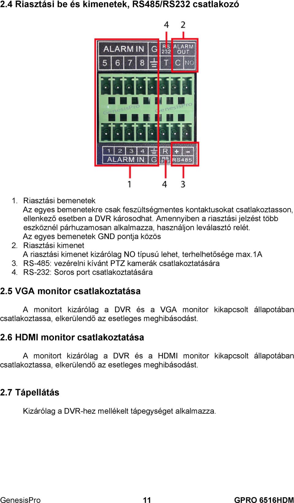 Riasztási kimenet A riasztási kimenet kizárólag NO típusú lehet, terhelhetősége max.1a 3. RS-485: vezérelni kívánt PTZ kamerák csatlakoztatására 4. RS-232: Soros port csatlakoztatására 2.