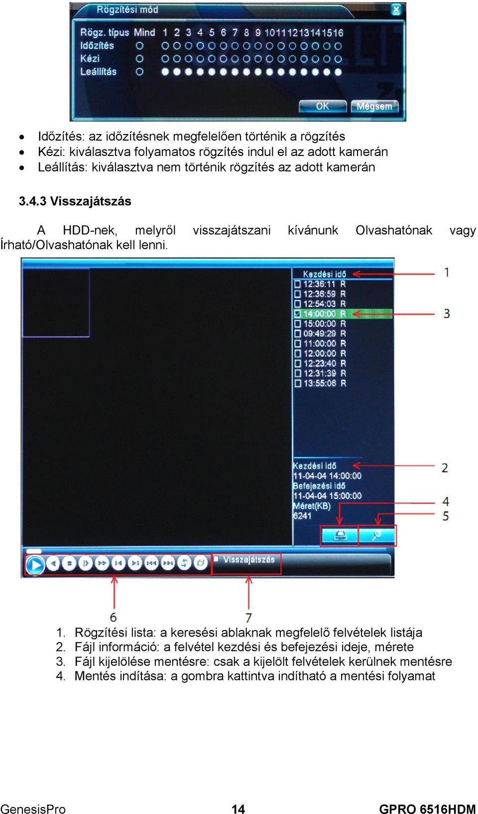 Rögzítési lista: a keresési ablaknak megfelelő felvételek listája 2. Fájl információ: a felvétel kezdési és befejezési ideje, mérete 3.