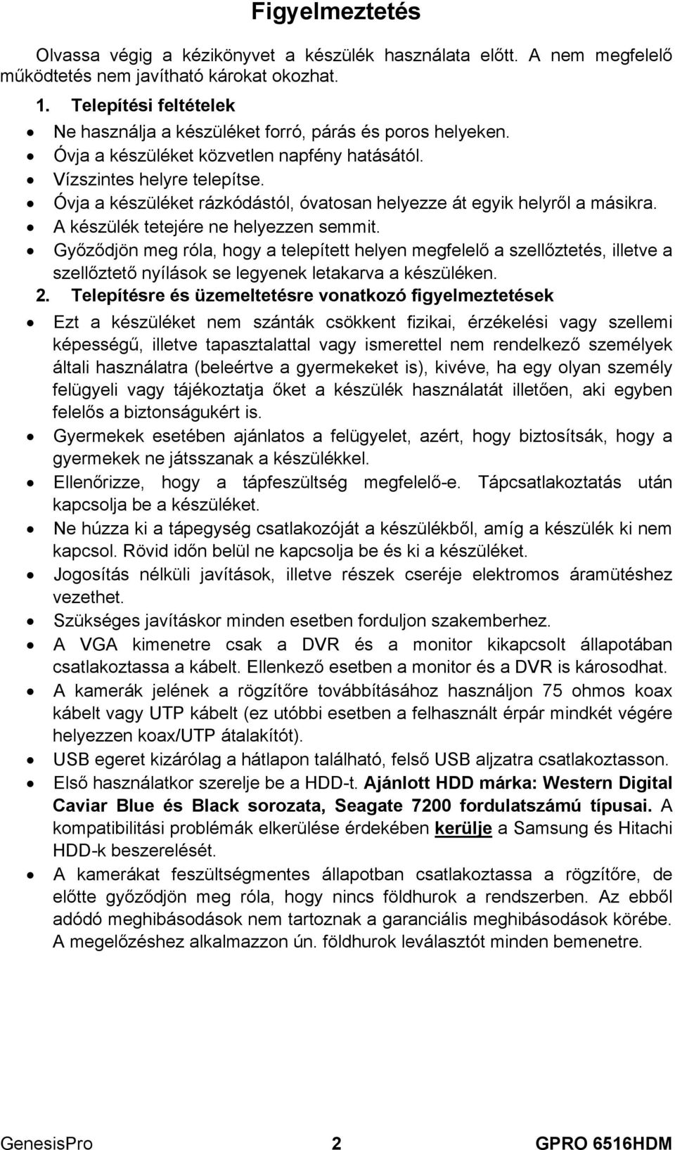 Óvja a készüléket rázkódástól, óvatosan helyezze át egyik helyről a másikra. A készülék tetejére ne helyezzen semmit.