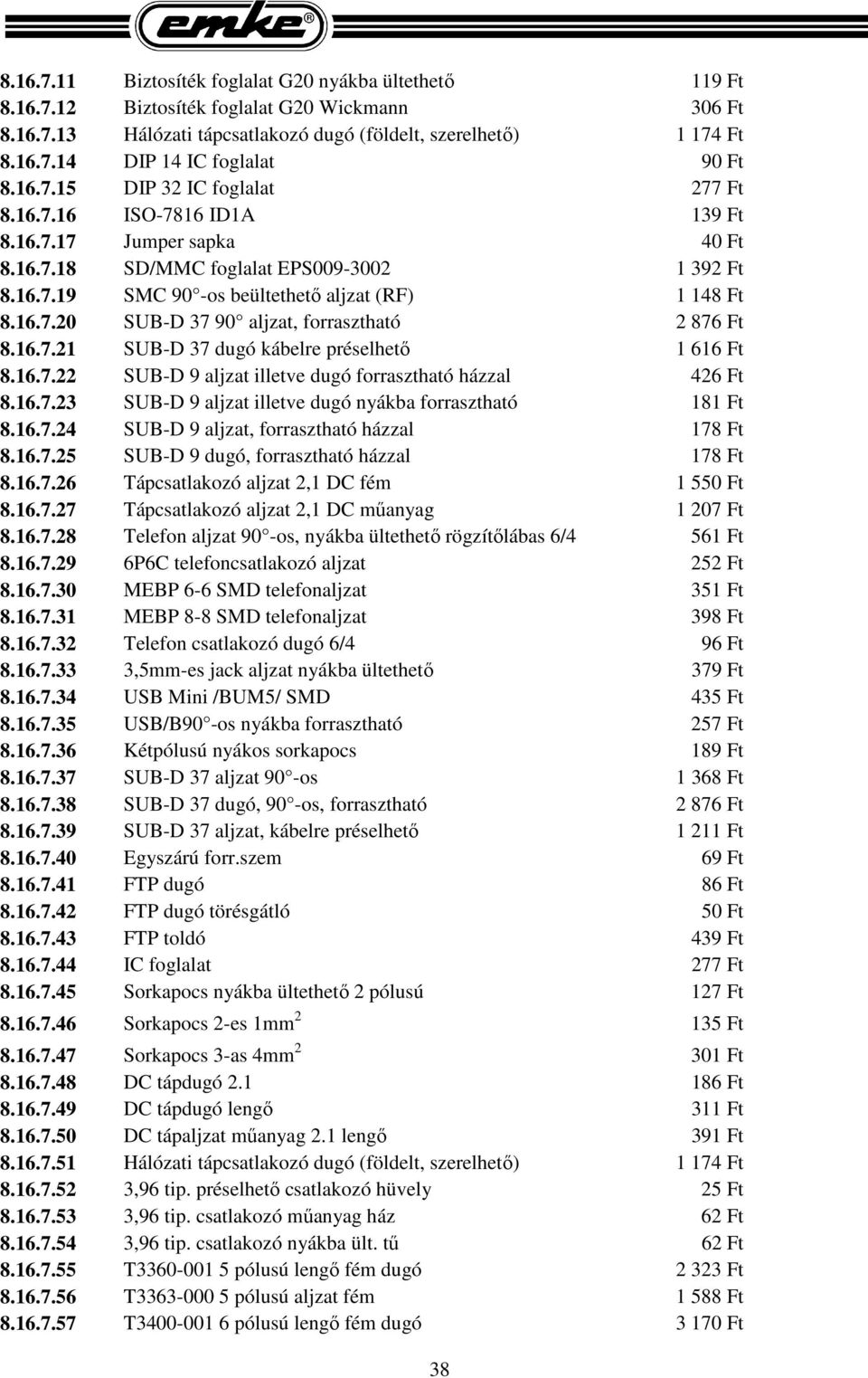 16.7.21 SUB-D 37 dugó kábelre préselhető 1 616 Ft 8.16.7.22 SUB-D 9 aljzat illetve dugó forrasztható házzal 426 Ft 8.16.7.23 SUB-D 9 aljzat illetve dugó nyákba forrasztható 181 Ft 8.16.7.24 SUB-D 9 aljzat, forrasztható házzal 178 Ft 8.