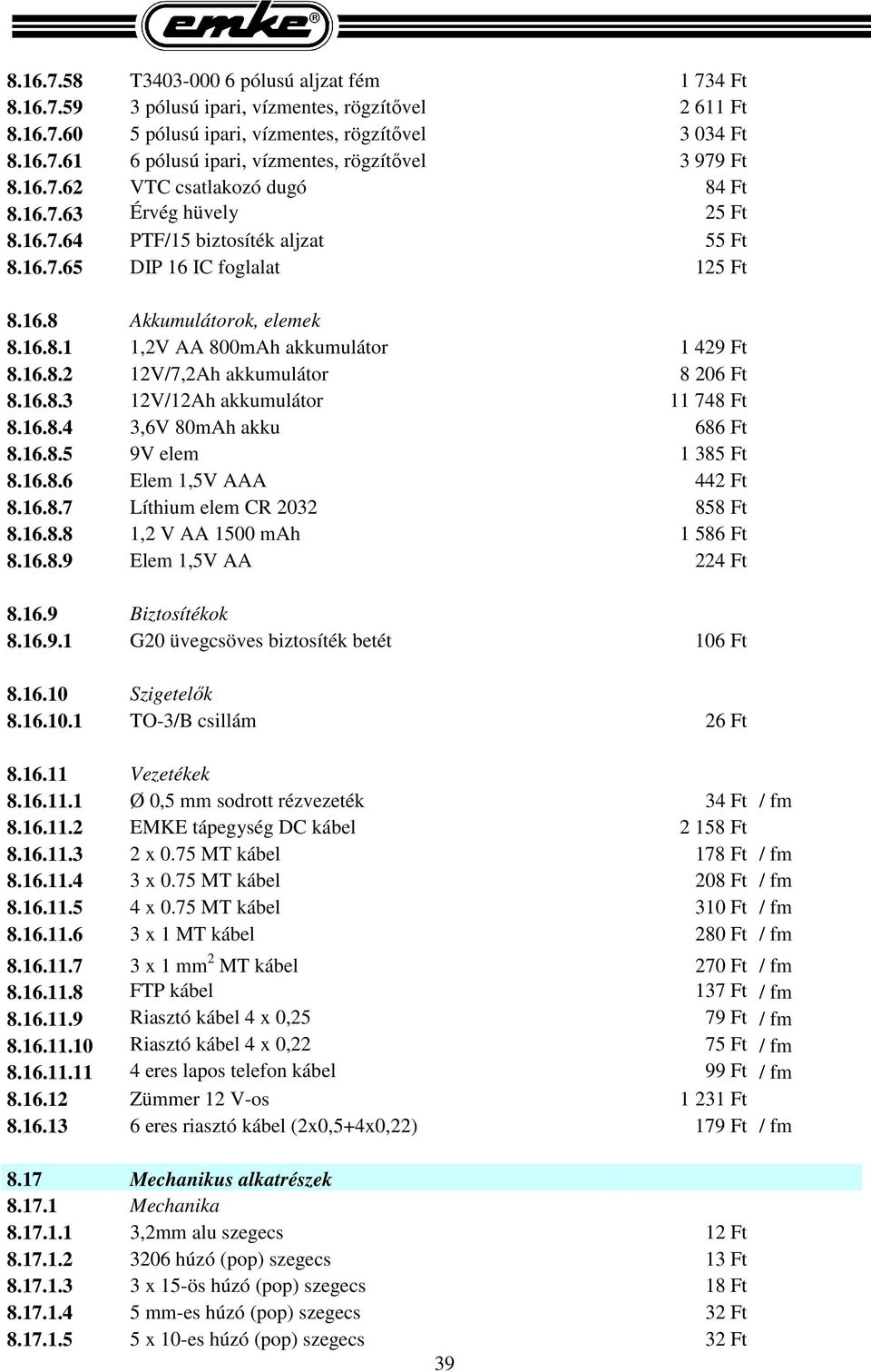 16.8.2 12V/7,2Ah akkumulátor 8 206 Ft 8.16.8.3 12V/12Ah akkumulátor 11 748 Ft 8.16.8.4 3,6V 80mAh akku 686 Ft 8.16.8.5 9V elem 1 385 Ft 8.16.8.6 Elem 1,5V AAA 442 Ft 8.16.8.7 Líthium elem CR 2032 858 Ft 8.