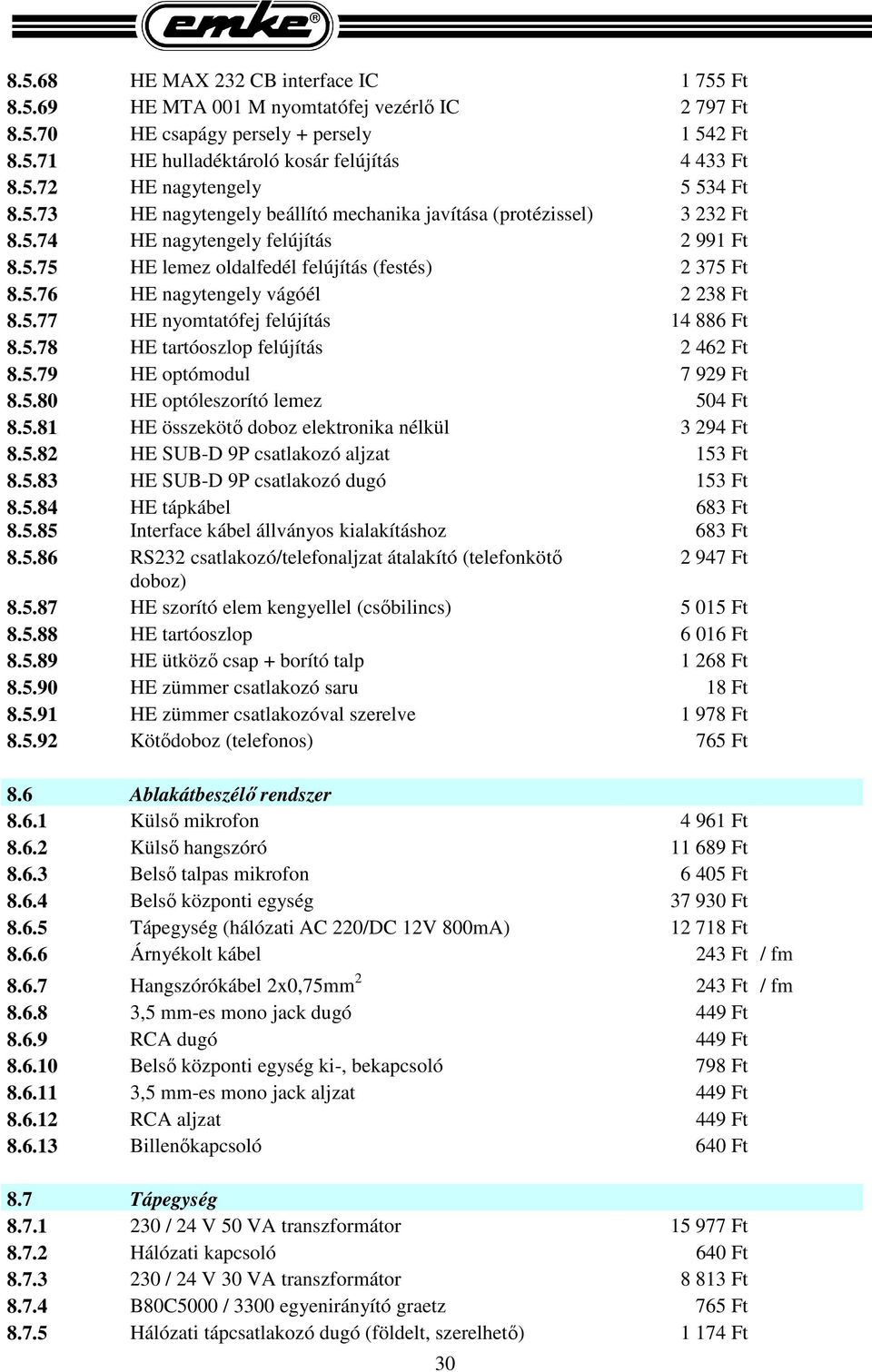 5.77 HE nyomtatófej felújítás 14 886 Ft 8.5.78 HE tartóoszlop felújítás 2 462 Ft 8.5.79 HE optómodul 7 929 Ft 8.5.80 HE optóleszorító lemez 504 Ft 8.5.81 HE összekötő doboz elektronika nélkül 3 294 Ft 8.