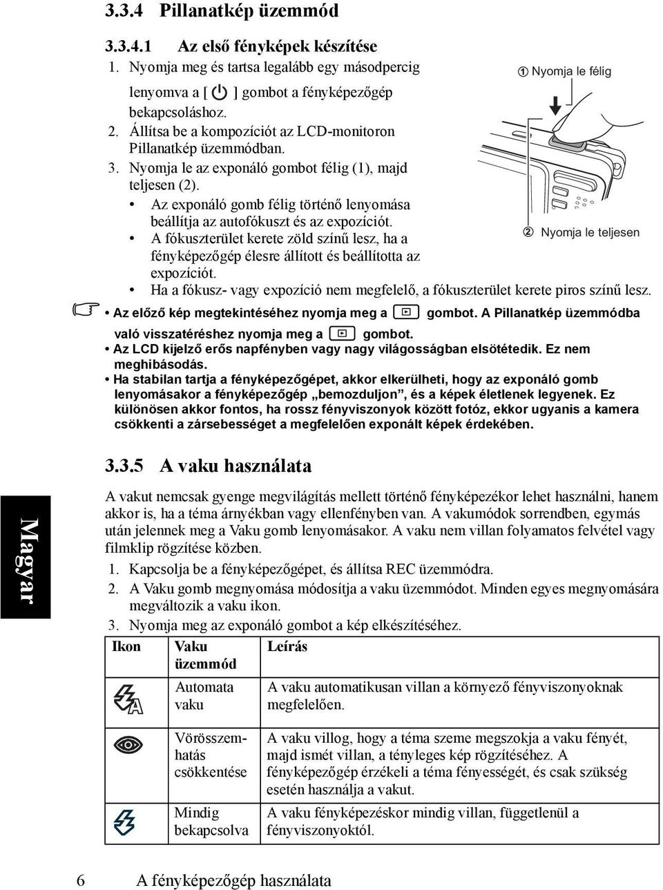 Az exponáló gomb félig történő lenyomása beállítja az autofókuszt és az expozíciót. A fókuszterület kerete zöld színű lesz, ha a fényképezőgép élesre állított és beállította az expozíciót.