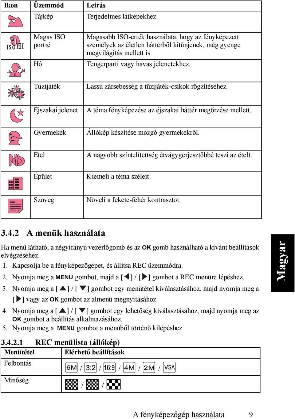 Tűzijáték Lassú zársebesség a tűzijáték-csíkok rögzítéséhez. Éjszakai jelenet A téma fényképezése az éjszakai háttér megőrzése mellett. Gyermekek Állókép készítése mozgó gyermekekről.