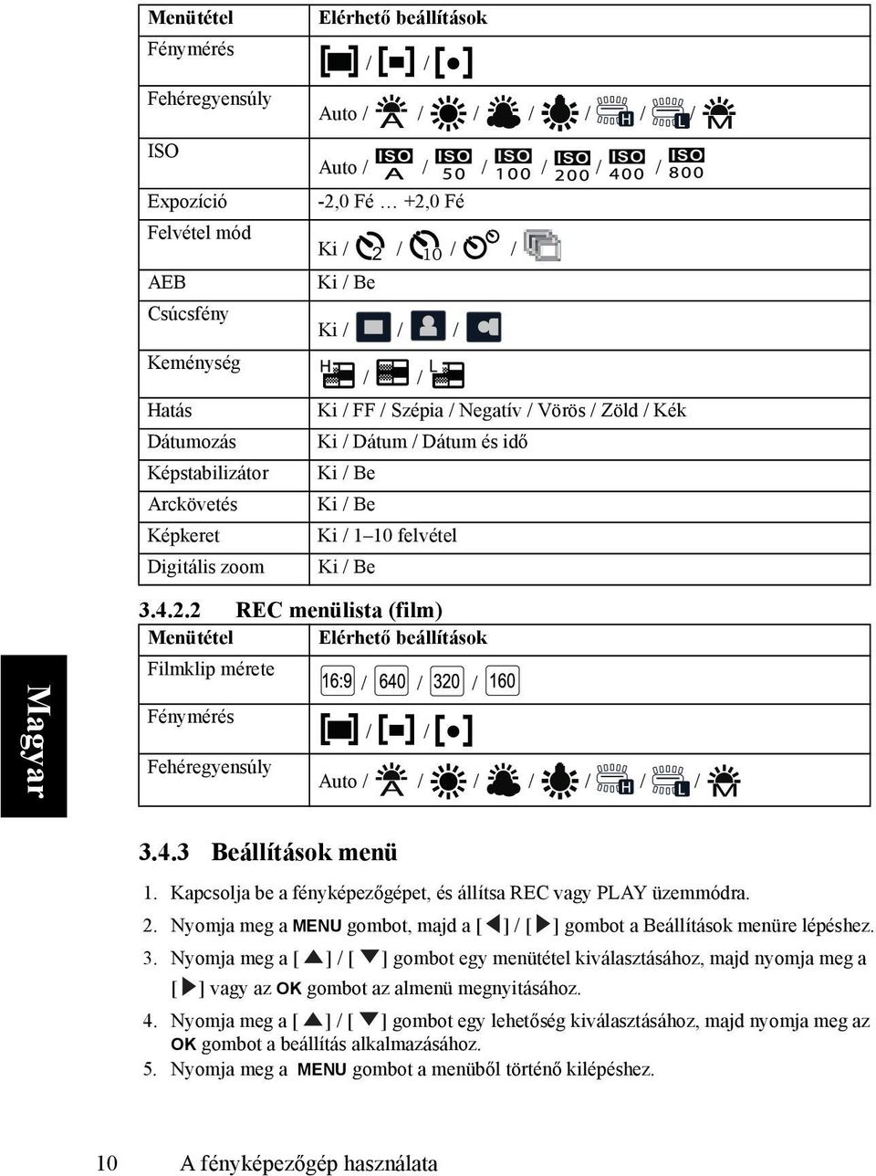 4.3 Beállítások menü 1. Kapcsolja be a fényképezőgépet, és állítsa REC vagy PLAY üzemmódra. 2. Nyomja meg a MENU gombot, majd a [ ] / [ ] gombot a Beállítások menüre lépéshez. 3.