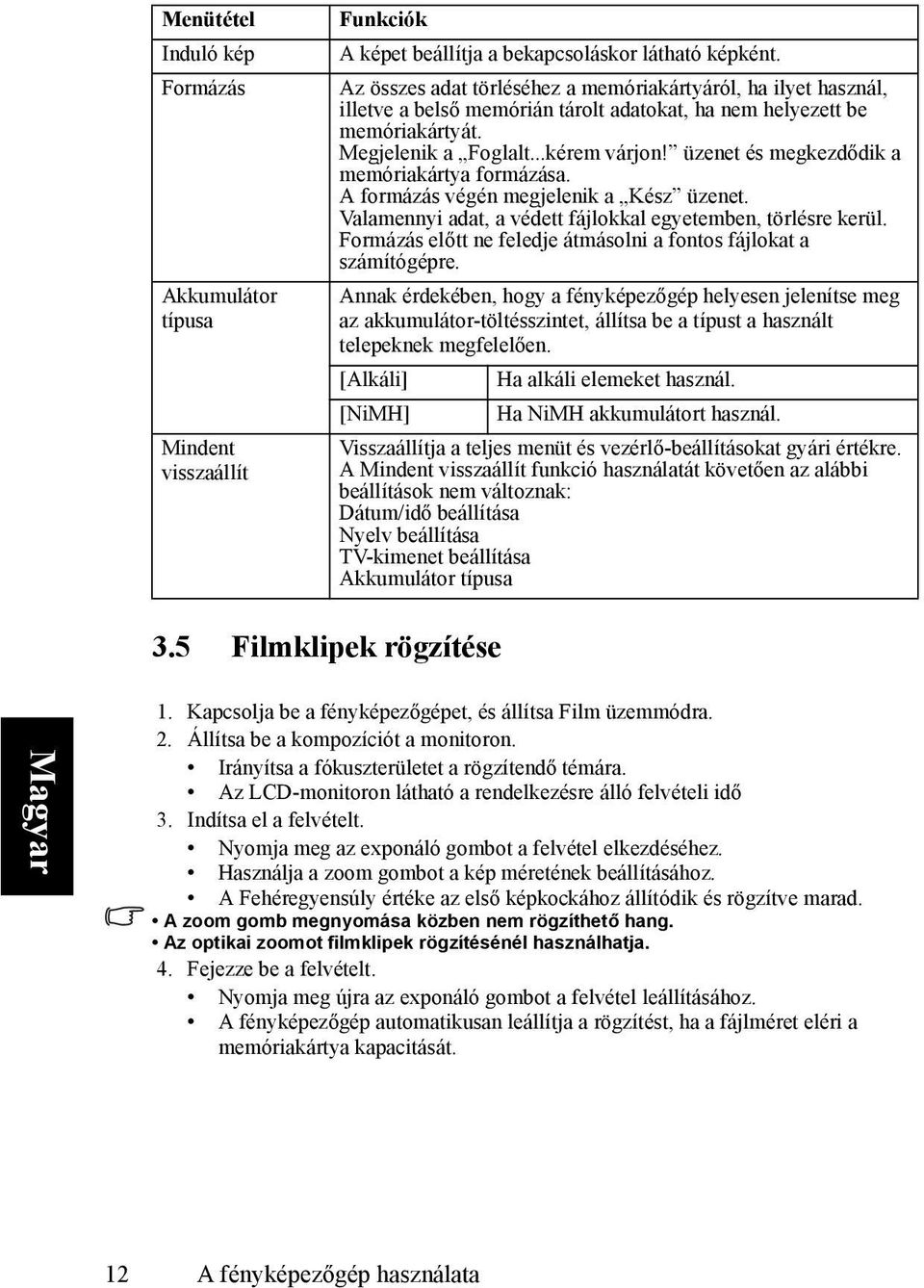 üzenet és megkezdődik a memóriakártya formázása. A formázás végén megjelenik a Kész üzenet. Valamennyi adat, a védett fájlokkal egyetemben, törlésre kerül.