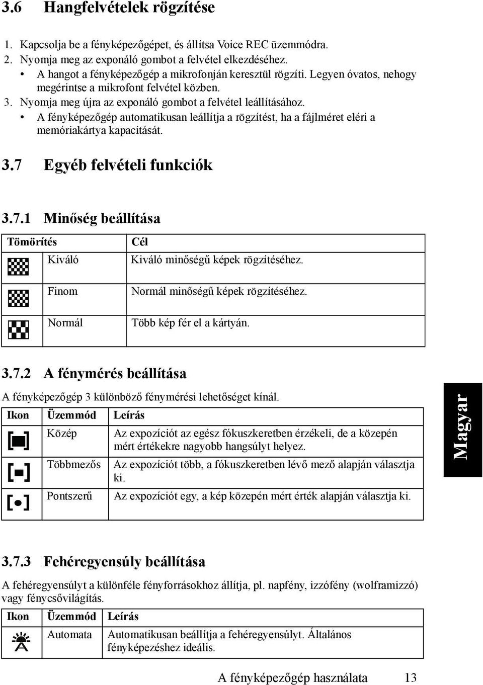 A fényképezőgép automatikusan leállítja a rögzítést, ha a fájlméret eléri a memóriakártya kapacitását. 3.7 Egyéb felvételi funkciók 3.7.1 Minőség beállítása Tömörítés Kiváló Finom Normál Cél Kiváló minőségű képek rögzítéséhez.