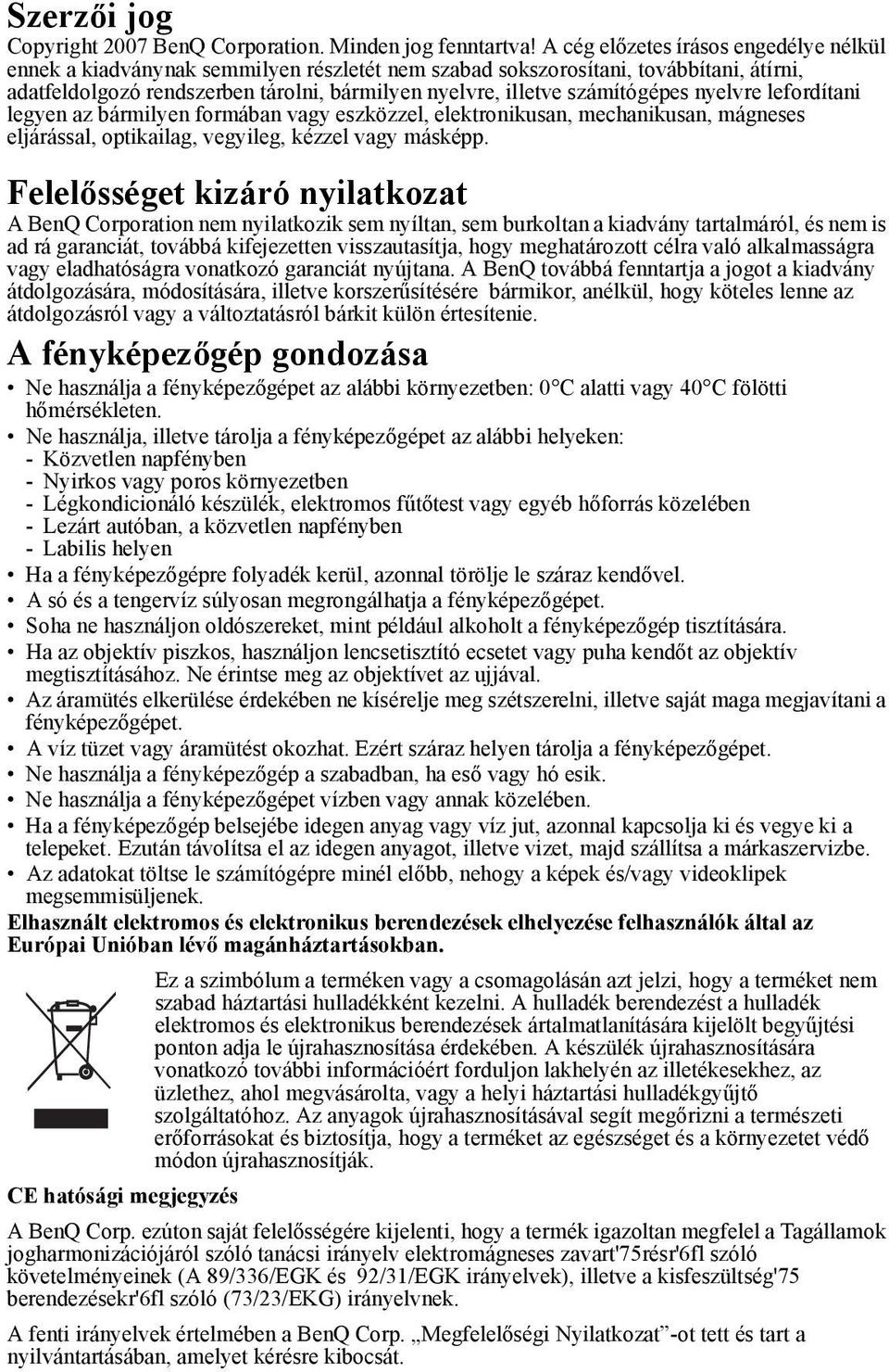 számítógépes nyelvre lefordítani legyen az bármilyen formában vagy eszközzel, elektronikusan, mechanikusan, mágneses eljárással, optikailag, vegyileg, kézzel vagy másképp.