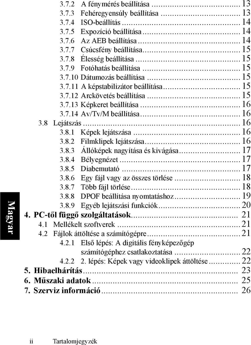 ..16 3.8 Lejátszás...16 3.8.1 Képek lejátszása...16 3.8.2 Filmklipek lejátszása...16 3.8.3 Állóképek nagyítása és kivágása...17 3.8.4 Bélyegnézet...17 3.8.5 Diabemutató...17 3.8.6 Egy fájl vagy az összes törlése.