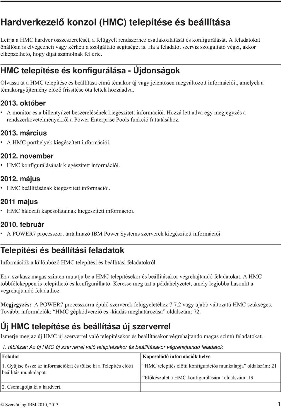 HMC telepítése és konfigurálása - Újdonságok Olvassa át a HMC telepítése és beállítása című témakör új vagy jelentősen megváltozott információit, amelyek a témakörgyűjtemény előző frissítése óta