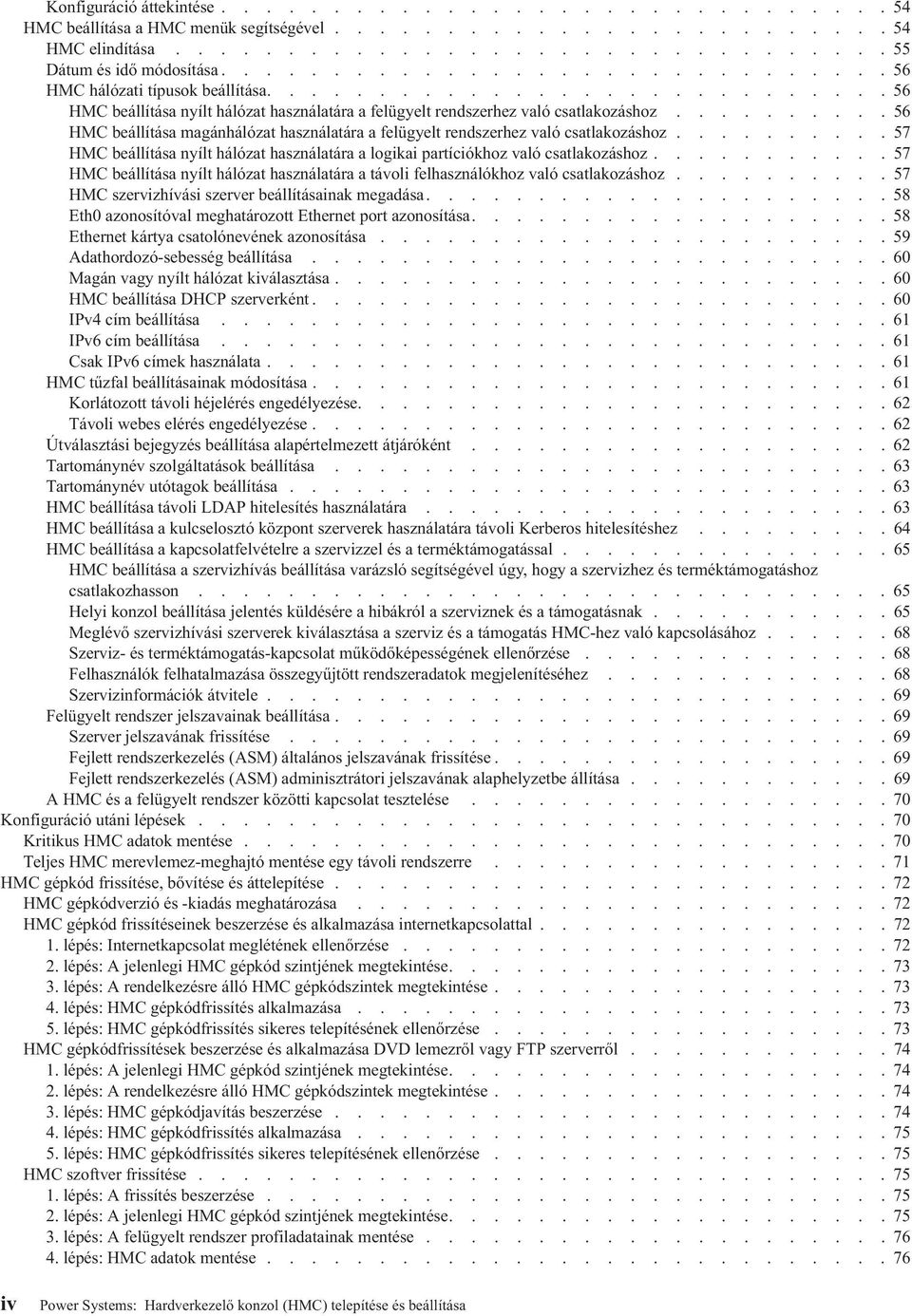 ......... 56 HMC beállítása magánhálózat használatára a felügyelt rendszerhez való csatlakozáshoz.......... 57 HMC beállítása nyílt hálózat használatára a logikai partíciókhoz való csatlakozáshoz.