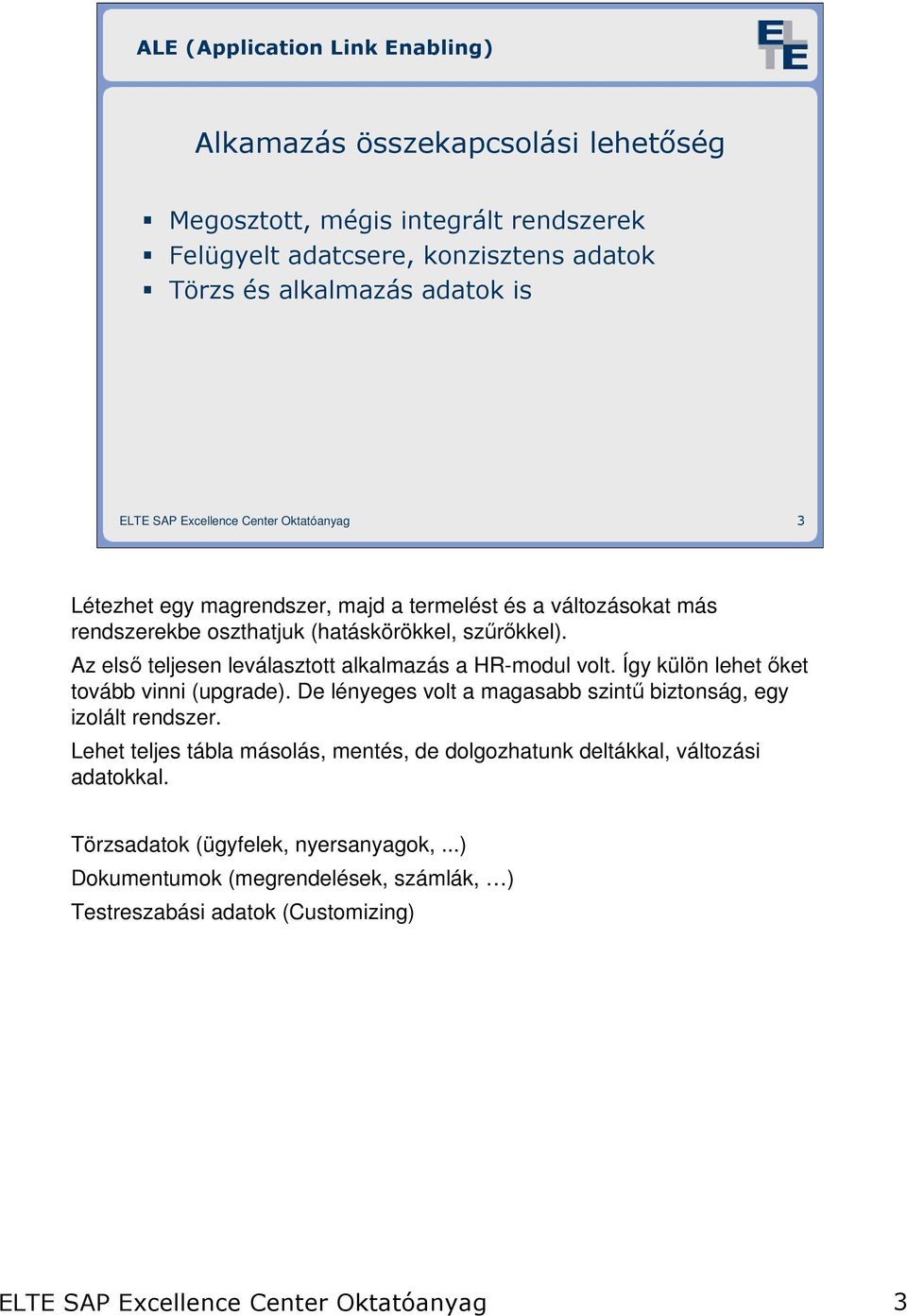 Az elsı teljesen leválasztott alkalmazás a HR-modul volt. Így külön lehet ıket tovább vinni (upgrade).