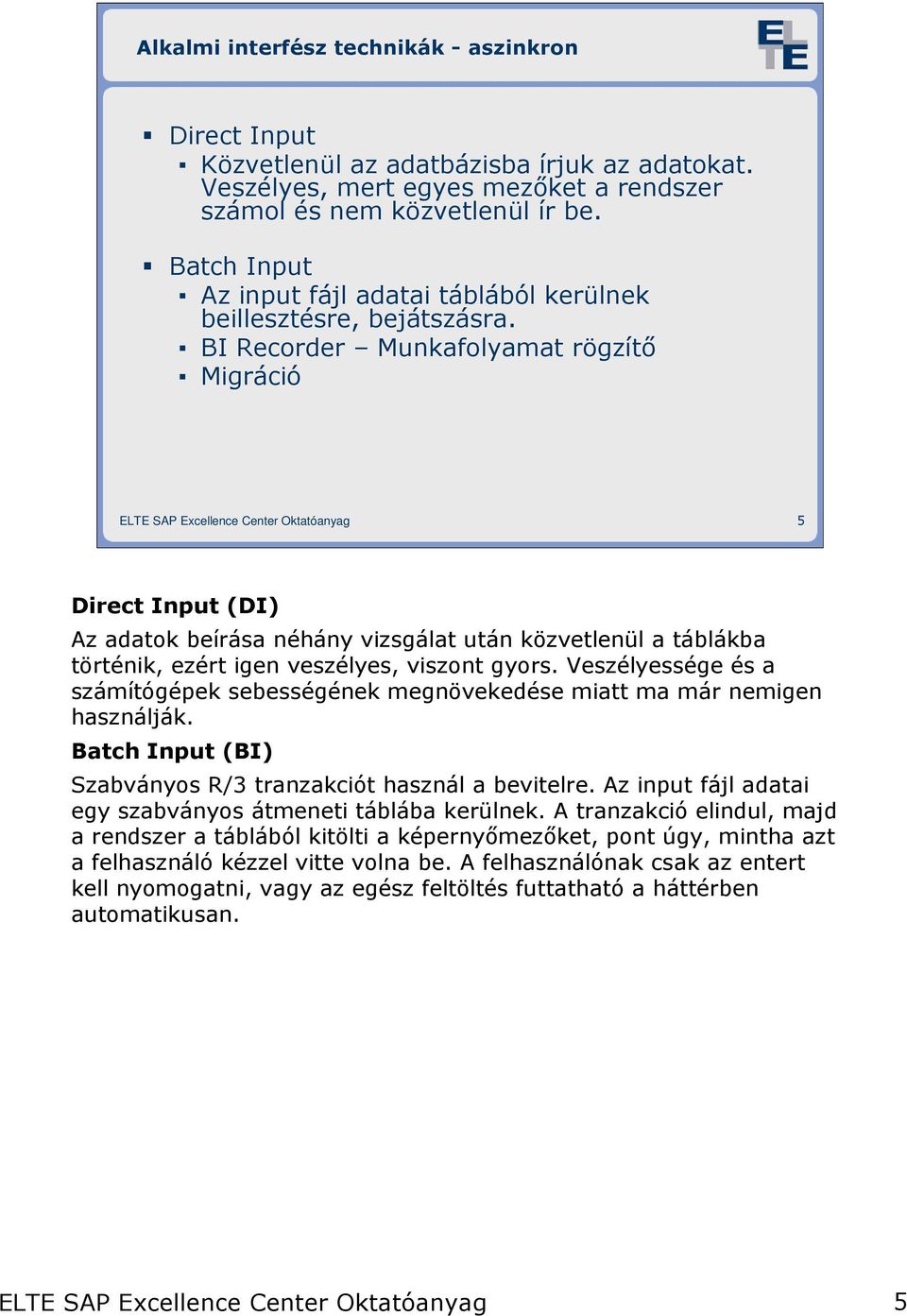 BI Recorder Munkafolyamat rögzítı Migráció 5 Direct Input (DI) Az adatok beírása néhány vizsgálat után közvetlenül a táblákba történik, ezért igen veszélyes, viszont gyors.