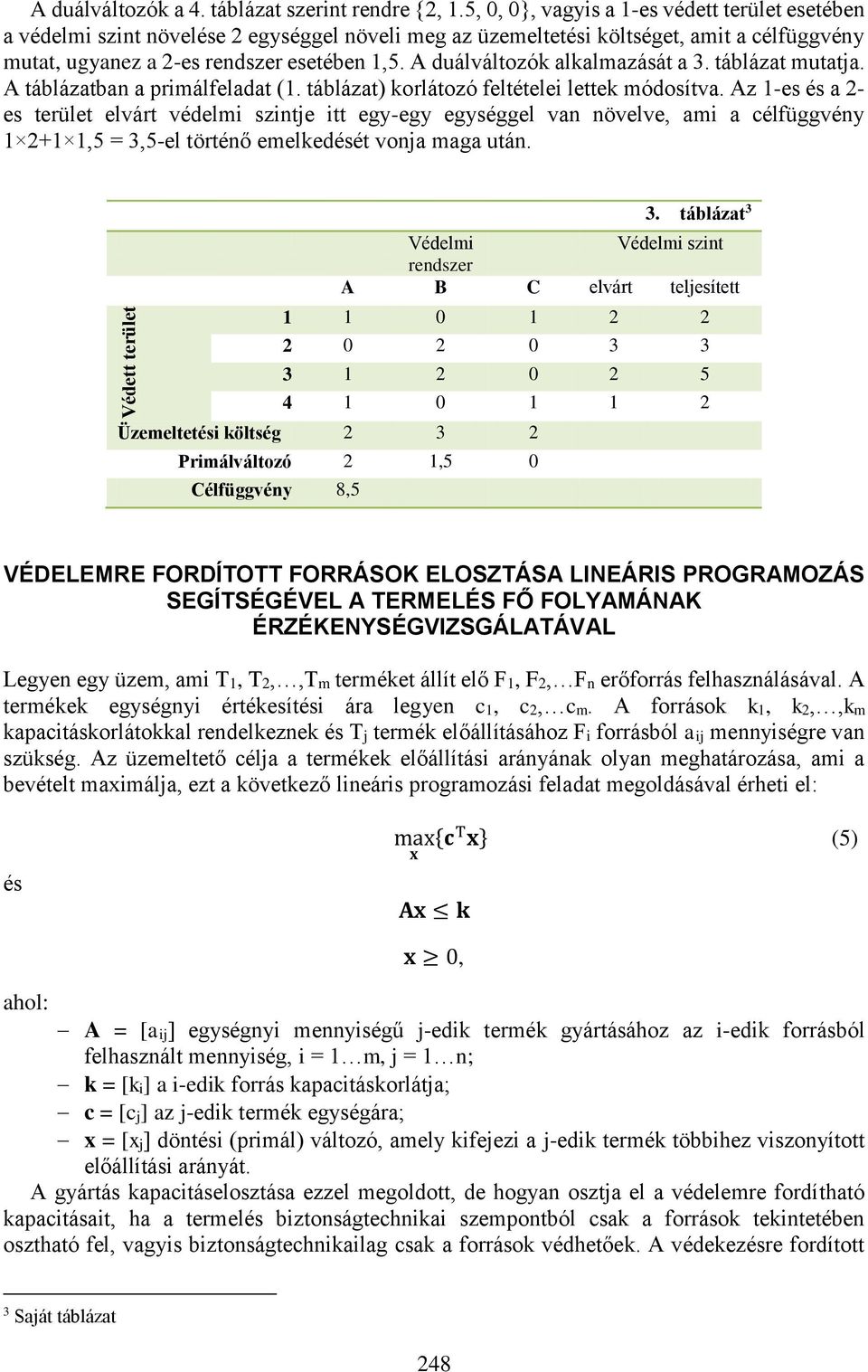 A duálváltozók alkalmazását a 3. táblázat mutatja. A táblázatban a primálfeladat (. táblázat) korlátozó feltételei lettek módosítva.