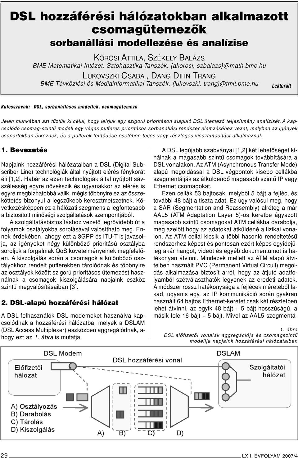 hu Lektorált Kulcsszavak: DSL, sorbanállásos modellek, csomagütemezô Jelen munkában azt tûztük ki célul, hogy leírjuk egy szigorú prioritáson alapuló DSL ütemezô teljesítmény analízisét.