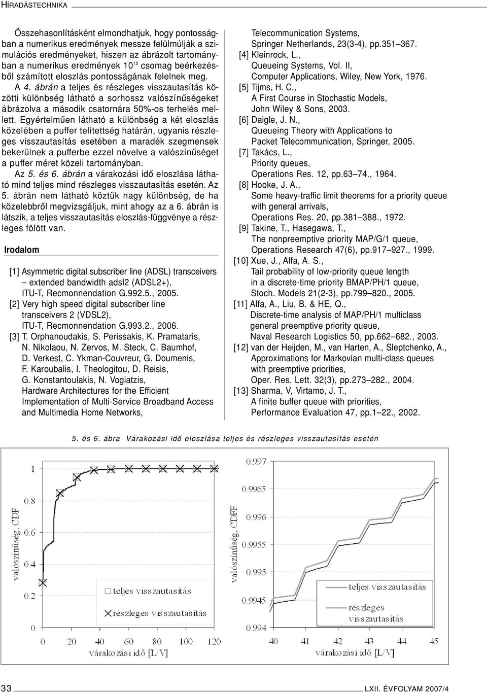 ábrán a teljes és részleges visszautasítás közötti különbség látható a sorhossz valószínûségeket ábrázolva a második csatornára 50%-os terhelés mellett.