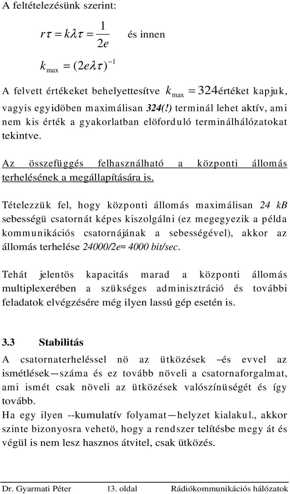 Tételezzük fel, hogy közpoti állomás m axim álisa 24 kb sebességü csatorát képes kiszolgáli (ez megegyezik a példa kommuikációs csatorájáak a sebességével), akkor az állomás terhelése 24000/2e 4000