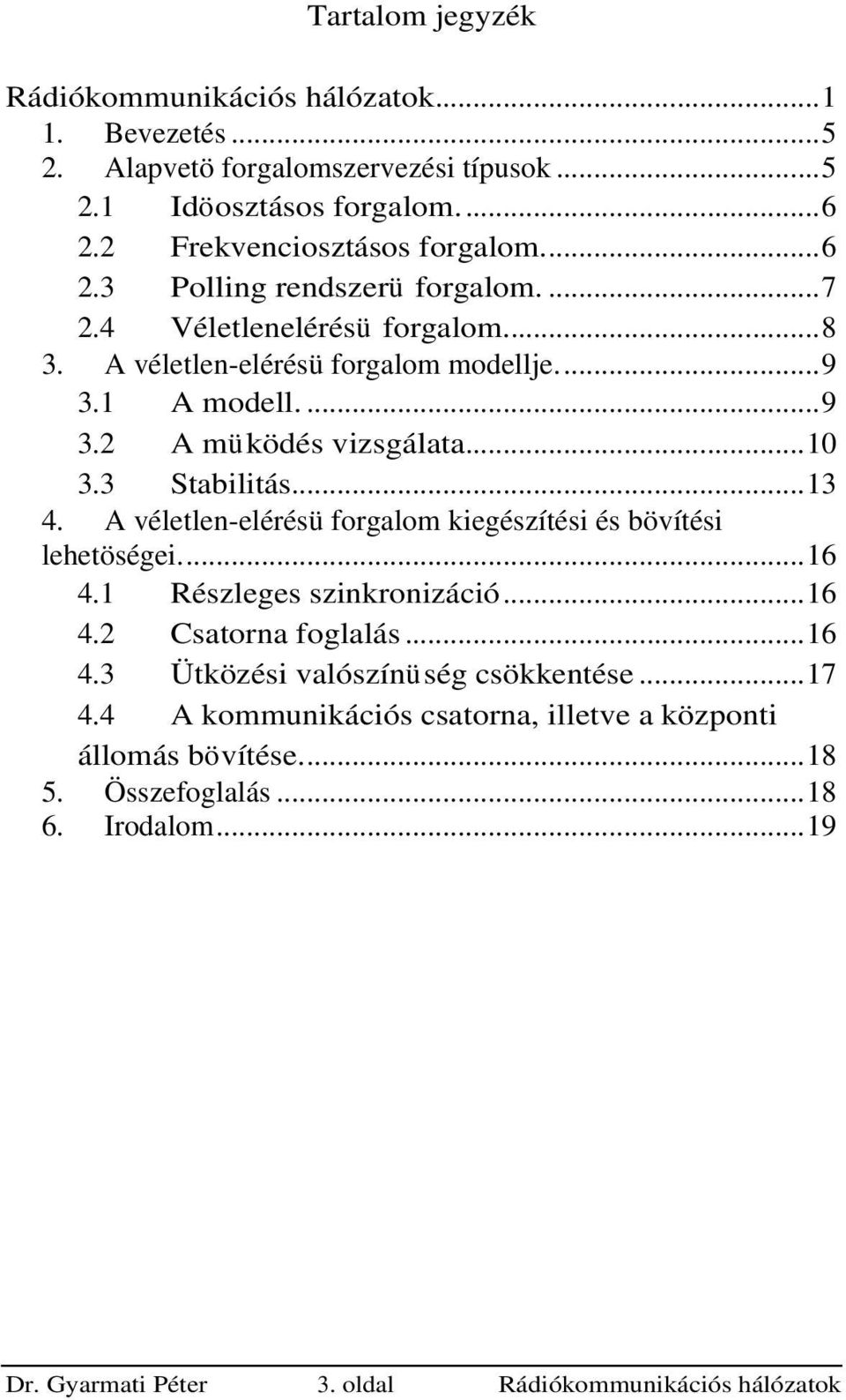 3 Stabilitás...3 4. A véletle-elérésü forgalom kiegészítési és bövítési lehetöségei...6 4. Részleges szikroizáció...6 4.2 Csatora foglalás...6 4.3 Ütközési valószíüség csökketése.