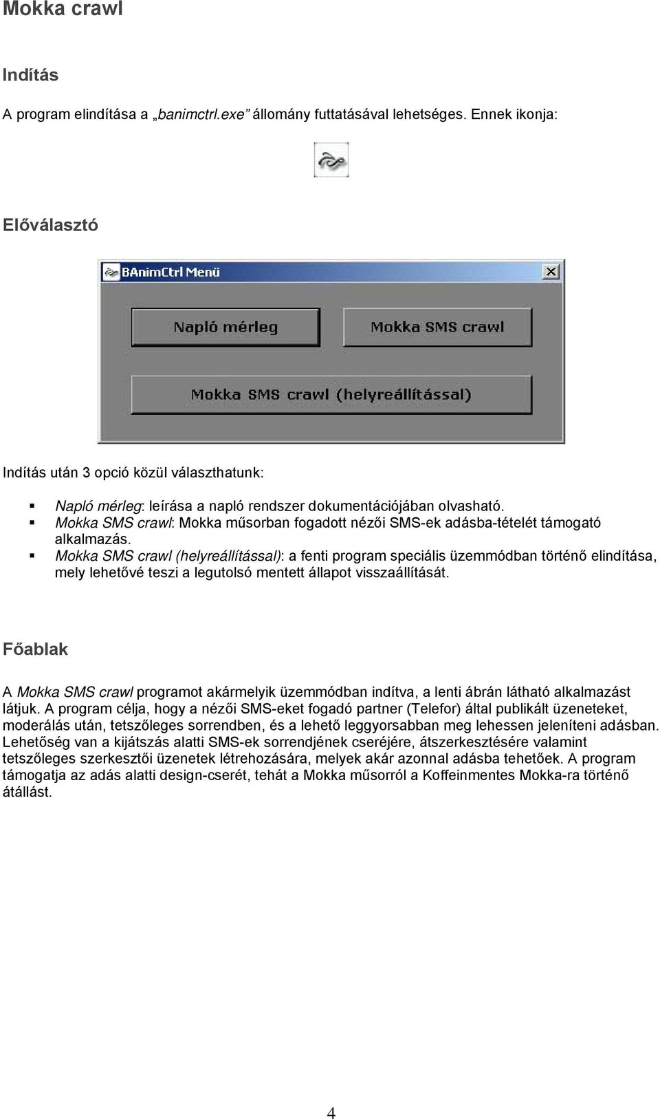 Mokka SMS crawl: Mokka műsorban fogadott nézői SMS-ek adásba-tételét támogató alkalmazás.