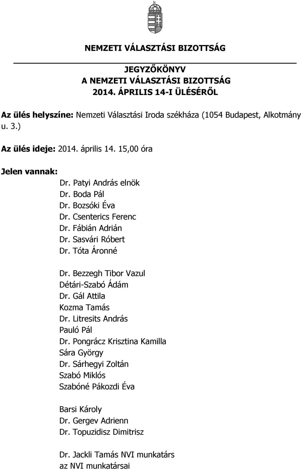 Patyi András elnök Dr. Boda Pál Dr. Bozsóki Éva Dr. Csenterics Ferenc Dr. Fábián Adrián Dr. Sasvári Róbert Dr. Tóta Áronné Dr. Bezzegh Tibor Vazul Détári-Szabó Ádám Dr.