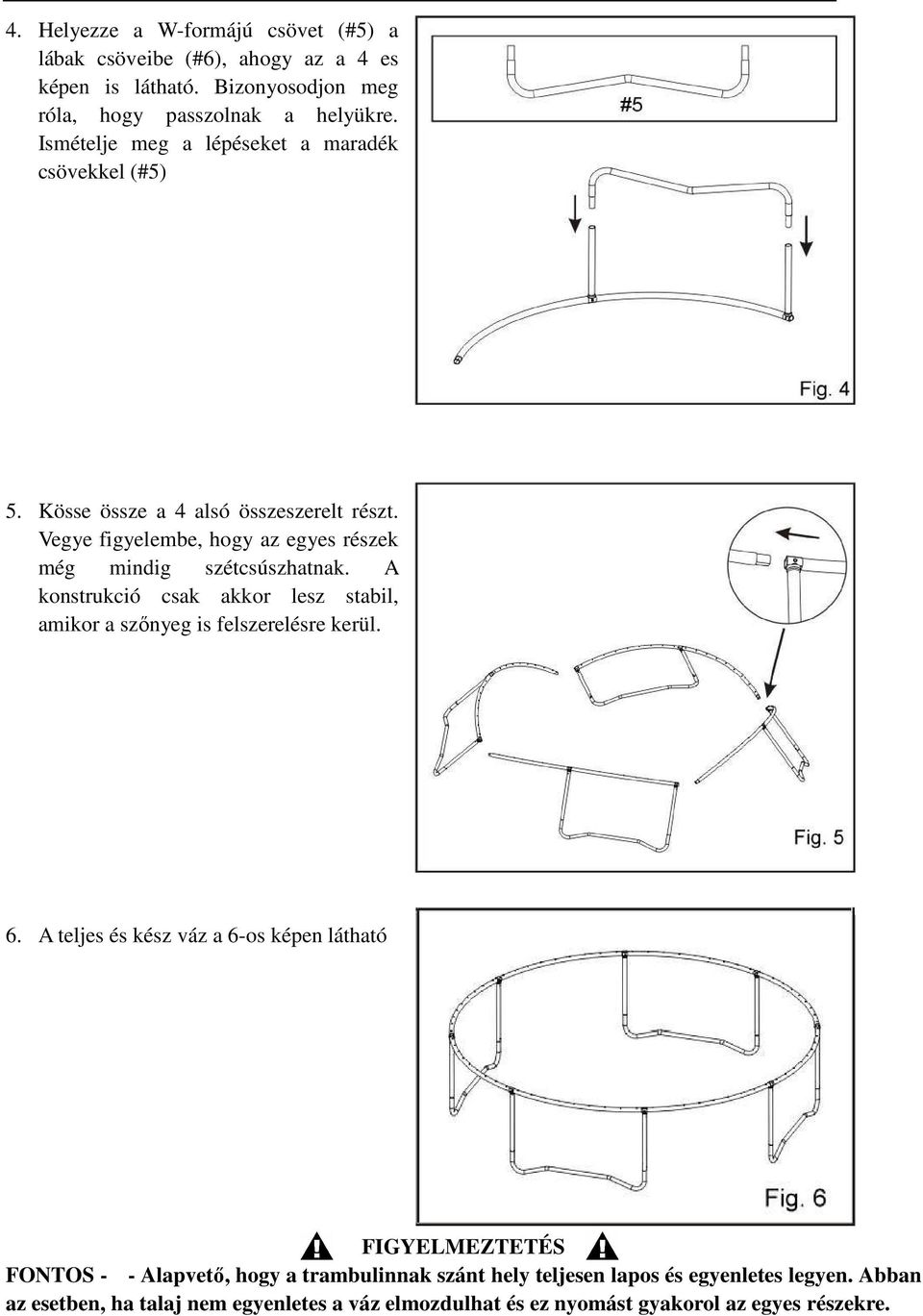 Vegye figyelembe, hogy az egyes részek még mindig szétcsúszhatnak. A konstrukció csak akkor lesz stabil, amikor a szınyeg is felszerelésre kerül. 6.