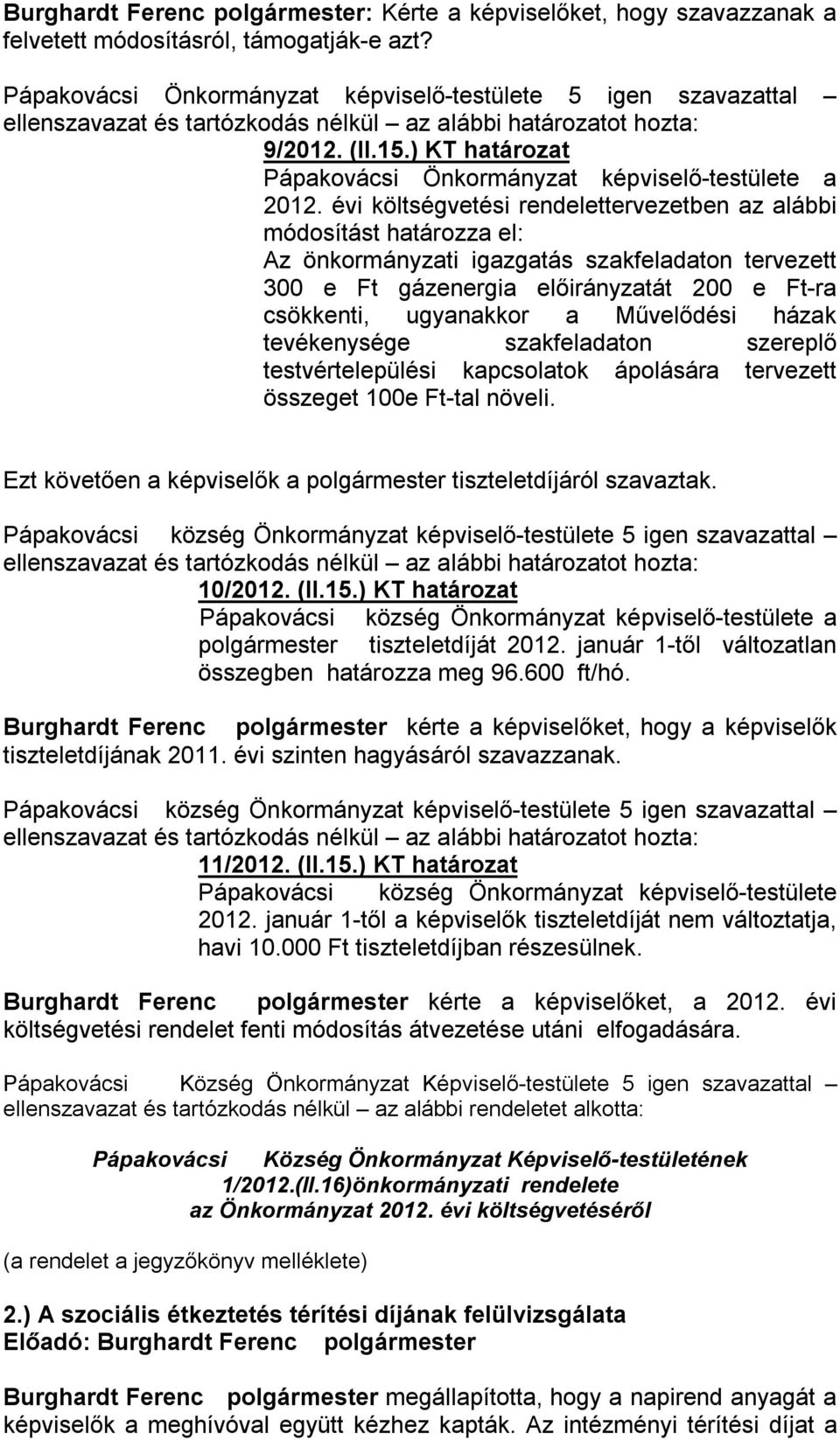 évi költségvetési rendelettervezetben az alábbi módosítást határozza el: Az önkormányzati igazgatás szakfeladaton tervezett 300 e Ft gázenergia előirányzatát 200 e Ft-ra csökkenti, ugyanakkor a