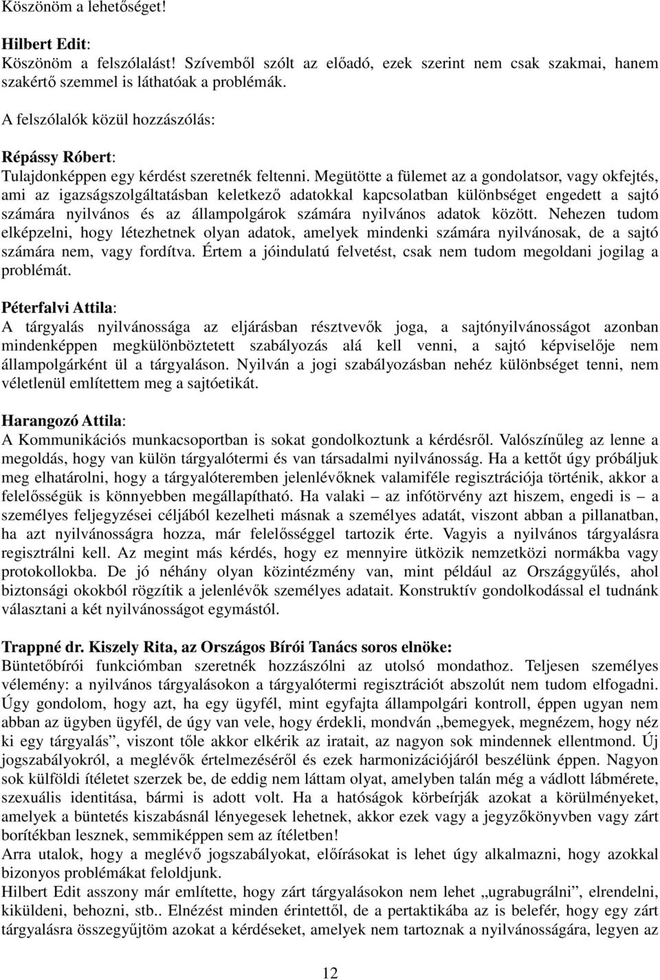 Megütötte a fülemet az a gondolatsor, vagy okfejtés, ami az igazságszolgáltatásban keletkező adatokkal kapcsolatban különbséget engedett a sajtó számára nyilvános és az állampolgárok számára