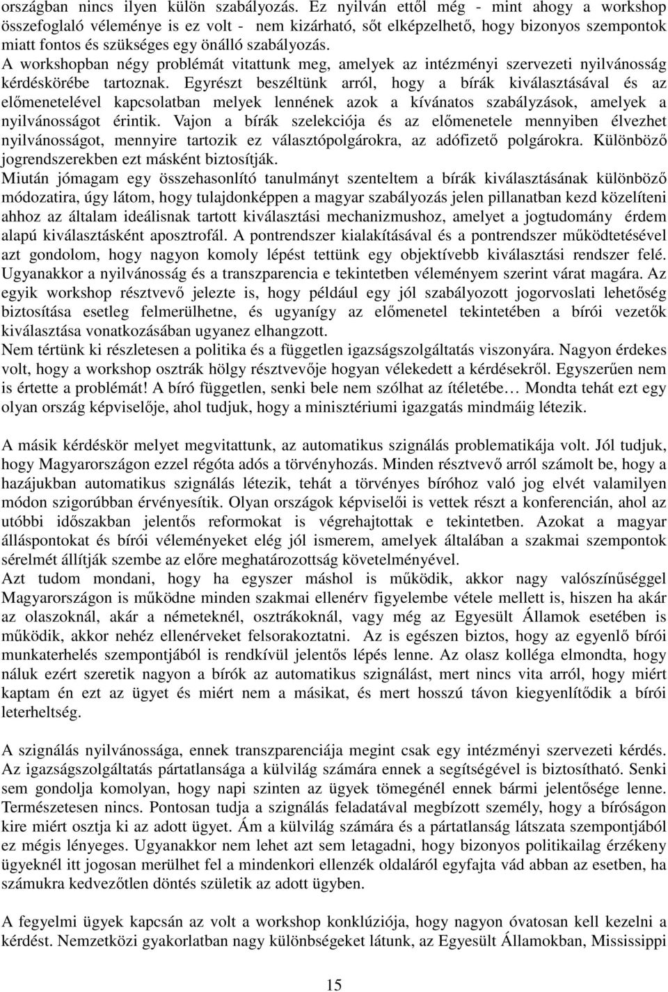 A workshopban négy problémát vitattunk meg, amelyek az intézményi szervezeti nyilvánosság kérdéskörébe tartoznak.