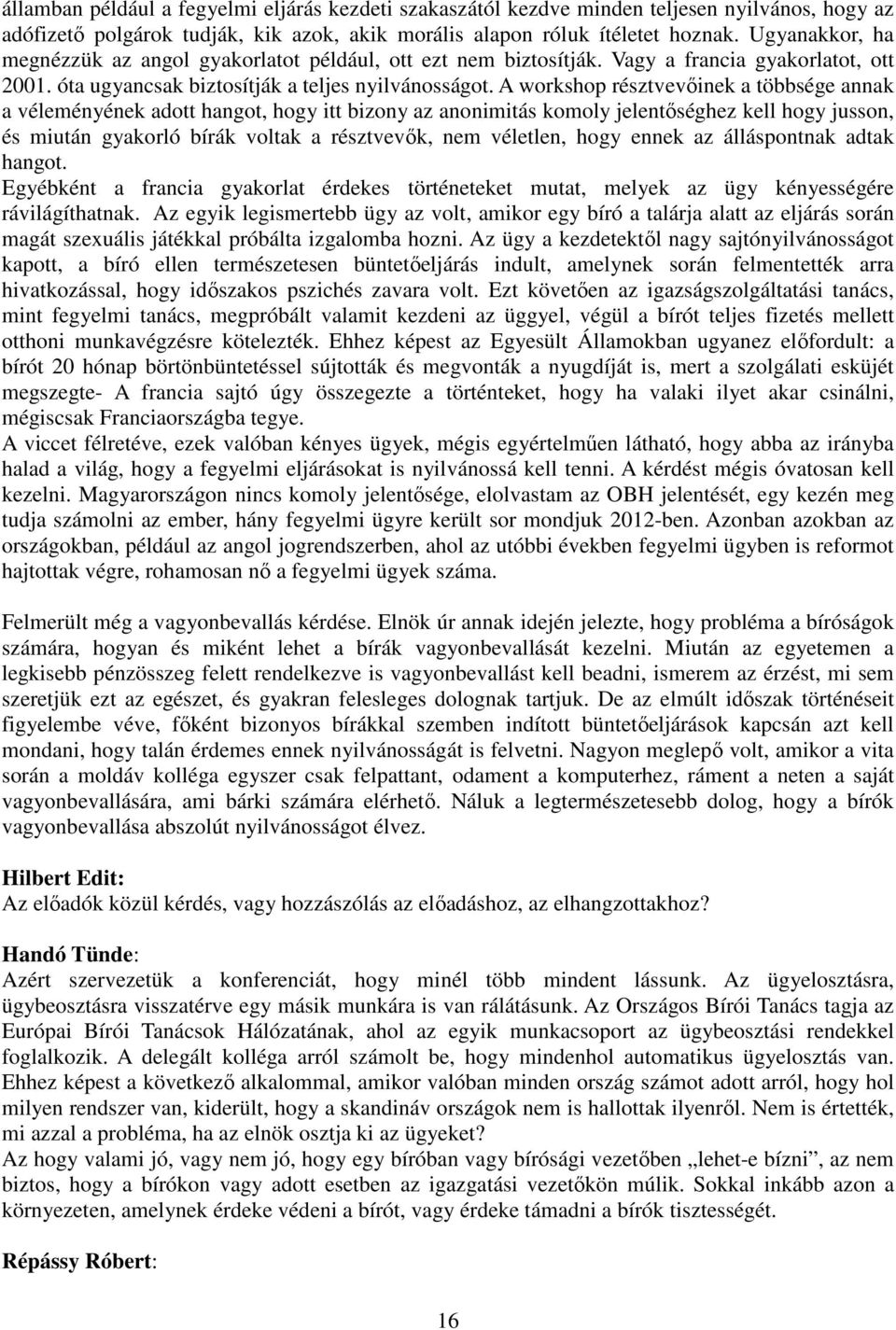 A workshop résztvevőinek a többsége annak a véleményének adott hangot, hogy itt bizony az anonimitás komoly jelentőséghez kell hogy jusson, és miután gyakorló bírák voltak a résztvevők, nem véletlen,