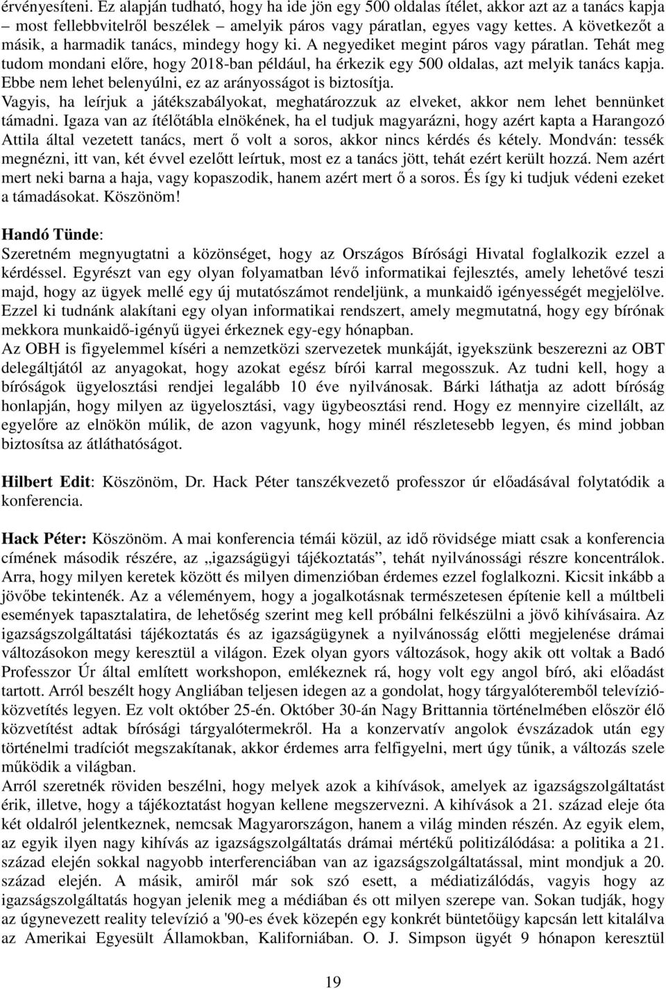 Tehát meg tudom mondani előre, hogy 2018-ban például, ha érkezik egy 500 oldalas, azt melyik tanács kapja. Ebbe nem lehet belenyúlni, ez az arányosságot is biztosítja.