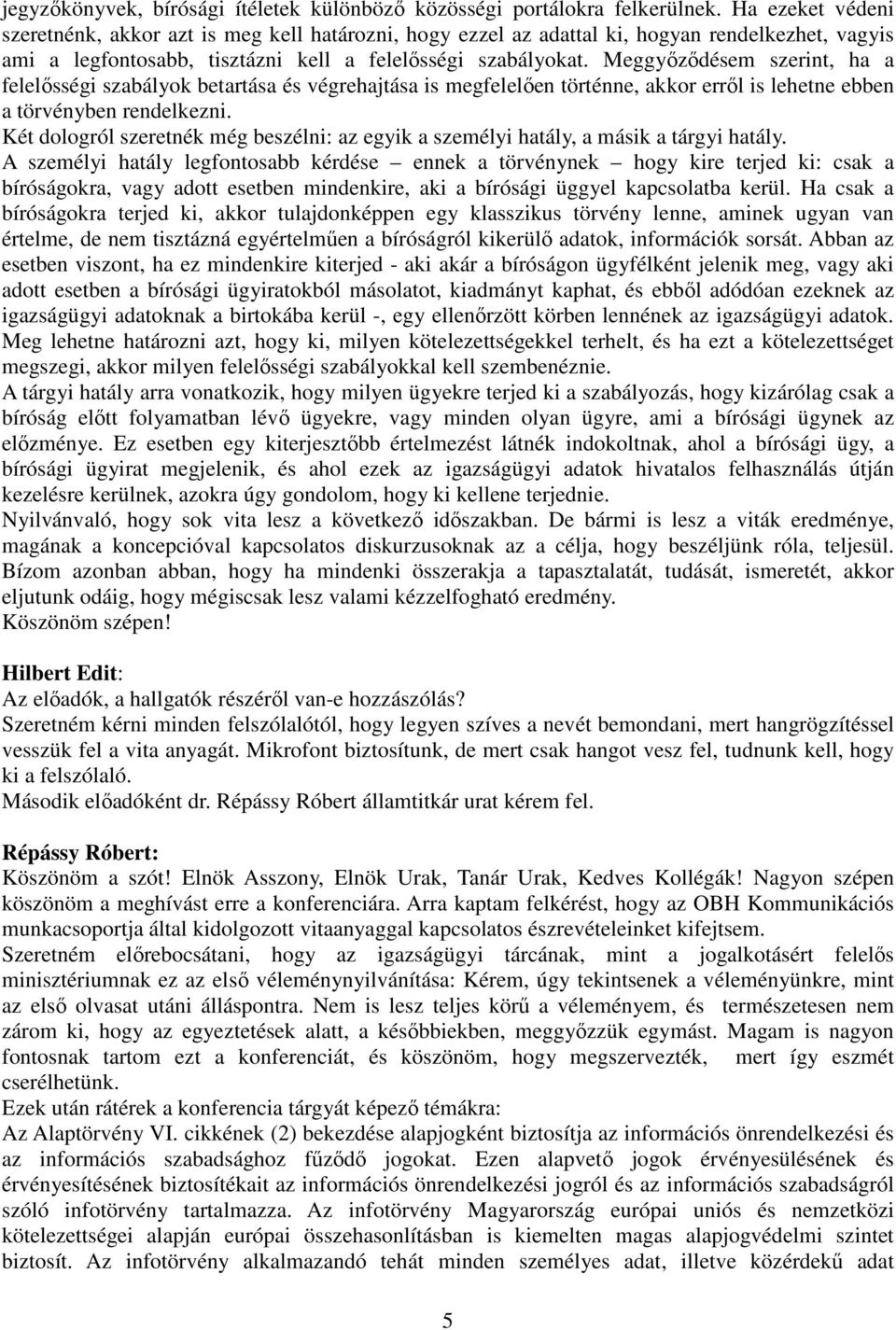 Meggyőződésem szerint, ha a felelősségi szabályok betartása és végrehajtása is megfelelően történne, akkor erről is lehetne ebben a törvényben rendelkezni.