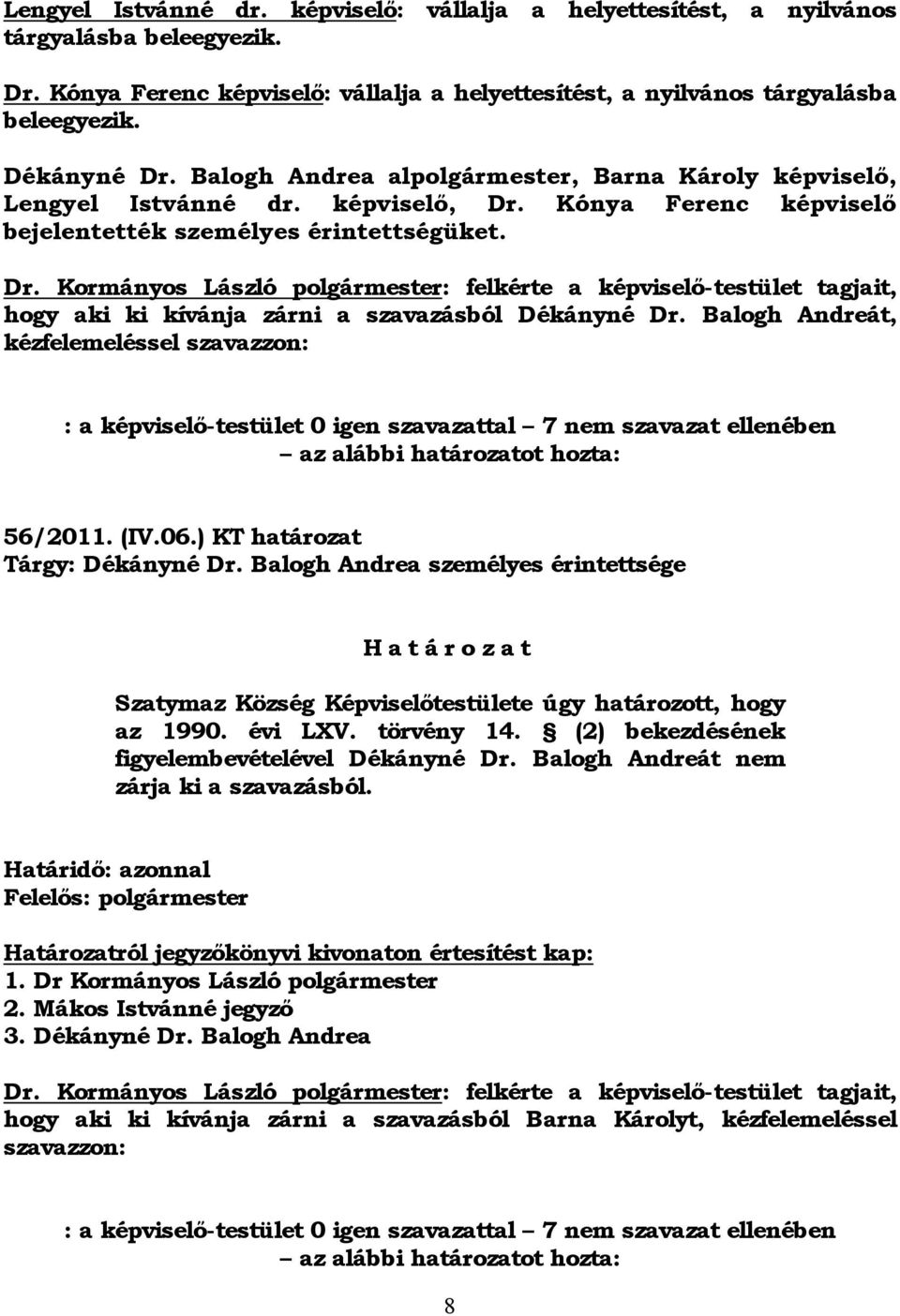 Kónya Ferenc képviselő bejelentették személyes érintettségüket. Dr. Kormányos László polgármester: felkérte a képviselő-testület tagjait, hogy aki ki kívánja zárni a szavazásból Dékányné Dr.